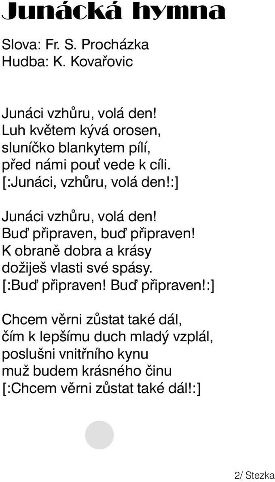 :] Junáci vzhůru, volá den! Bu připraven, bu připraven! K obraně dobra a krásy dožiješ vlasti své spásy.