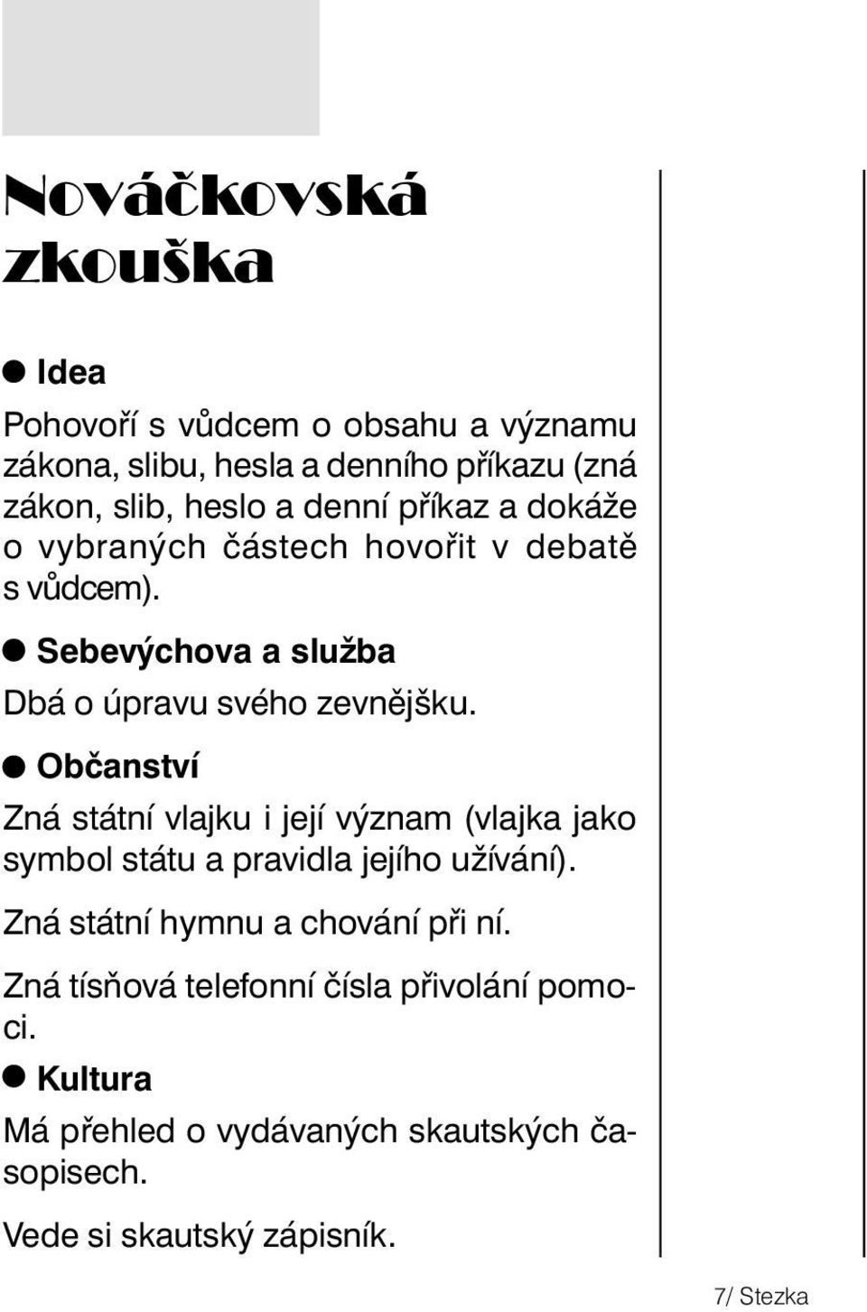 Občanství Zná státní vlajku i její význam (vlajka jako symbol státu a pravidla jejího užívání).