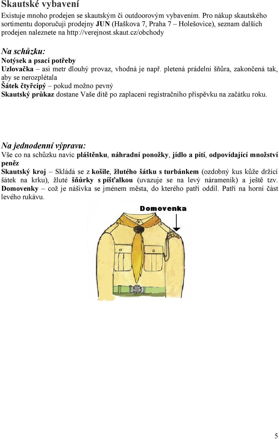 pletená prádelní šňůra, zakončená tak, aby se nerozplétala Šátek čtyřcípý pokud možno pevný Skautský průkaz dostane Vaše dítě po zaplacení registračního příspěvku na začátku roku.