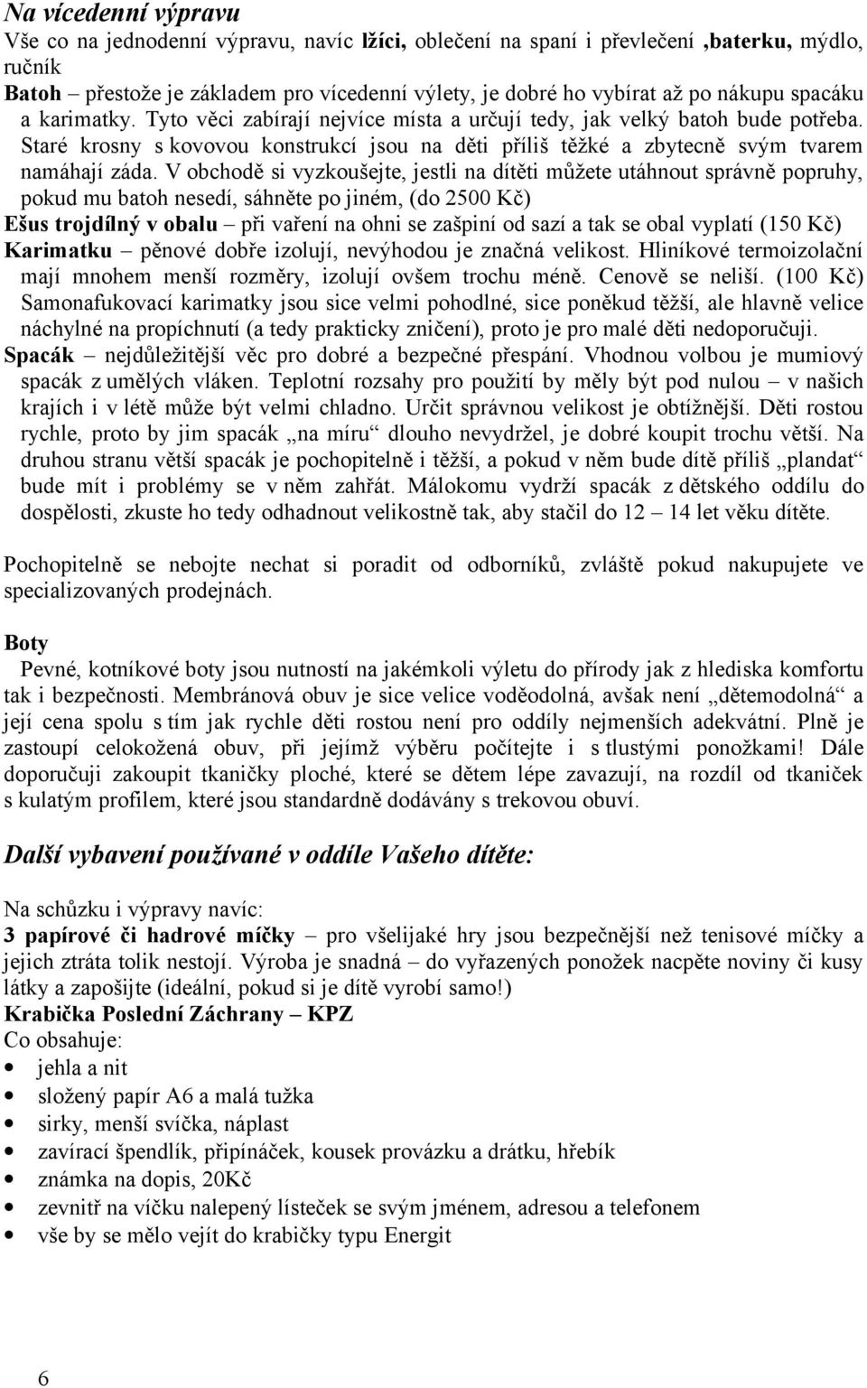 V obchodě si vyzkoušejte, jestli na dítěti můžete utáhnout správně popruhy, pokud mu batoh nesedí, sáhněte po jiném, (do 2500 Kč) Ešus trojdílný v obalu při vaření na ohni se zašpiní od sazí a tak se