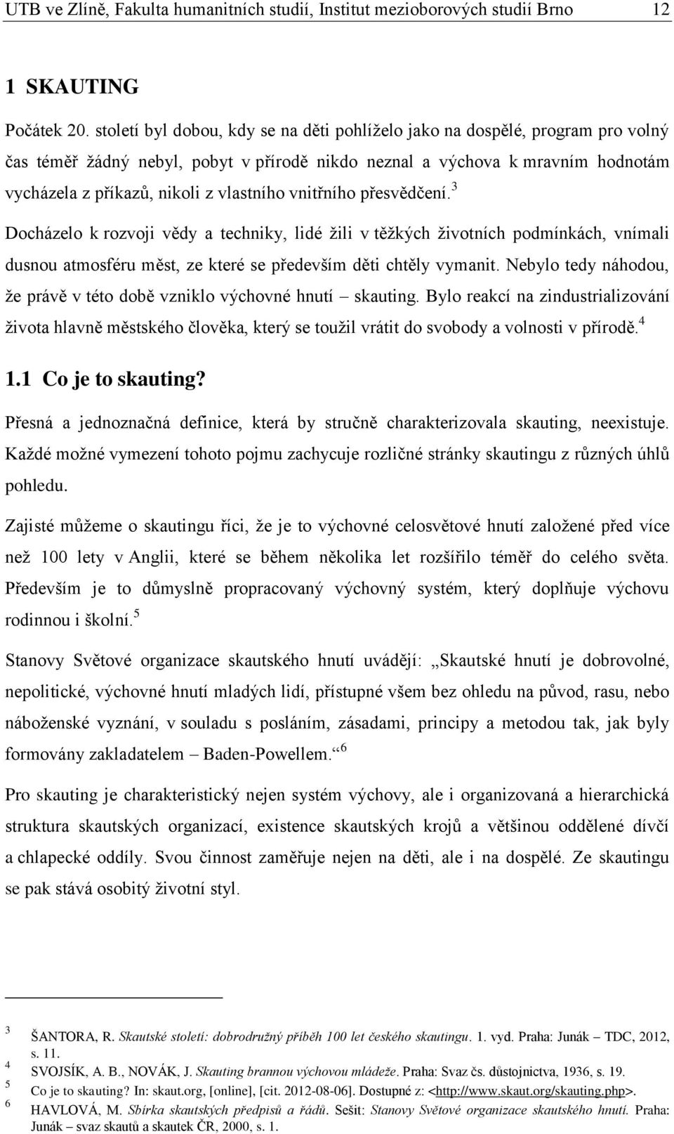 vnitřního přesvědčení. 3 Docházelo k rozvoji vědy a techniky, lidé žili v těžkých životních podmínkách, vnímali dusnou atmosféru měst, ze které se především děti chtěly vymanit.