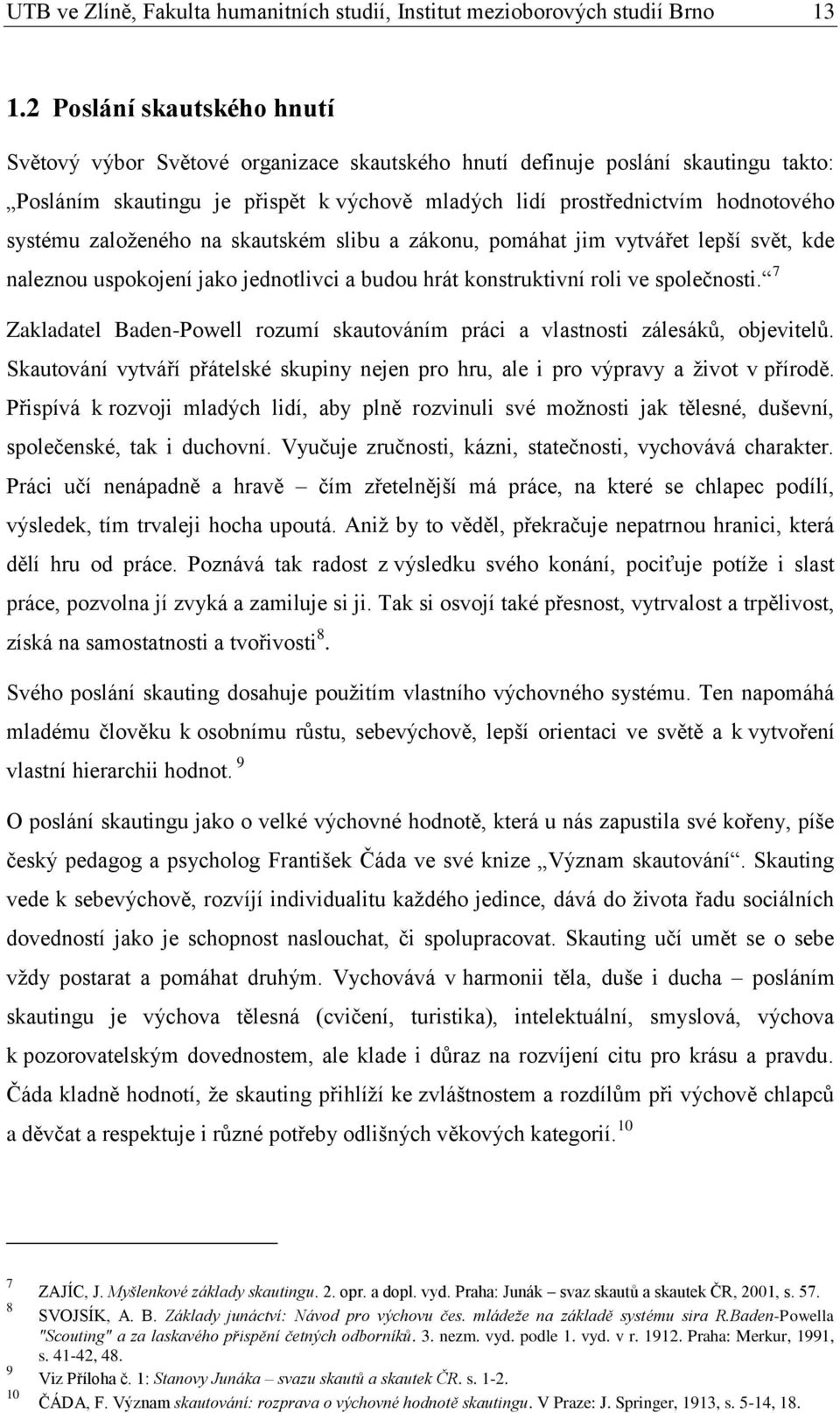 založeného na skautském slibu a zákonu, pomáhat jim vytvářet lepší svět, kde naleznou uspokojení jako jednotlivci a budou hrát konstruktivní roli ve společnosti.