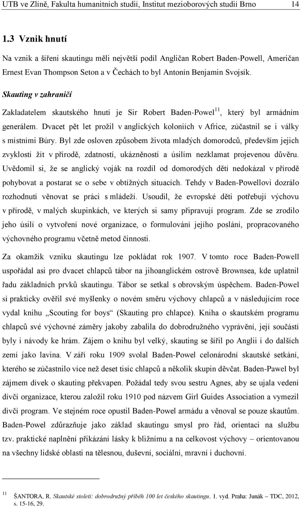 Skauting v zahraničí Zakladatelem skautského hnutí je Sir Robert Baden-Powel 11, který byl armádním generálem.