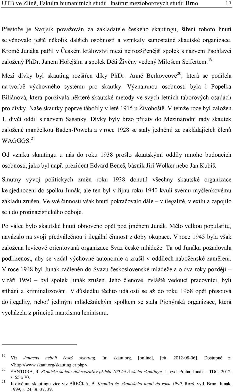 Janem Hořejším a spolek Děti Živěny vedený Milošem Seifertem. 19 Mezi dívky byl skauting rozšířen díky PhDr. Anně Berkovcové 20, která se podílela na tvorbě výchovného systému pro skautky.