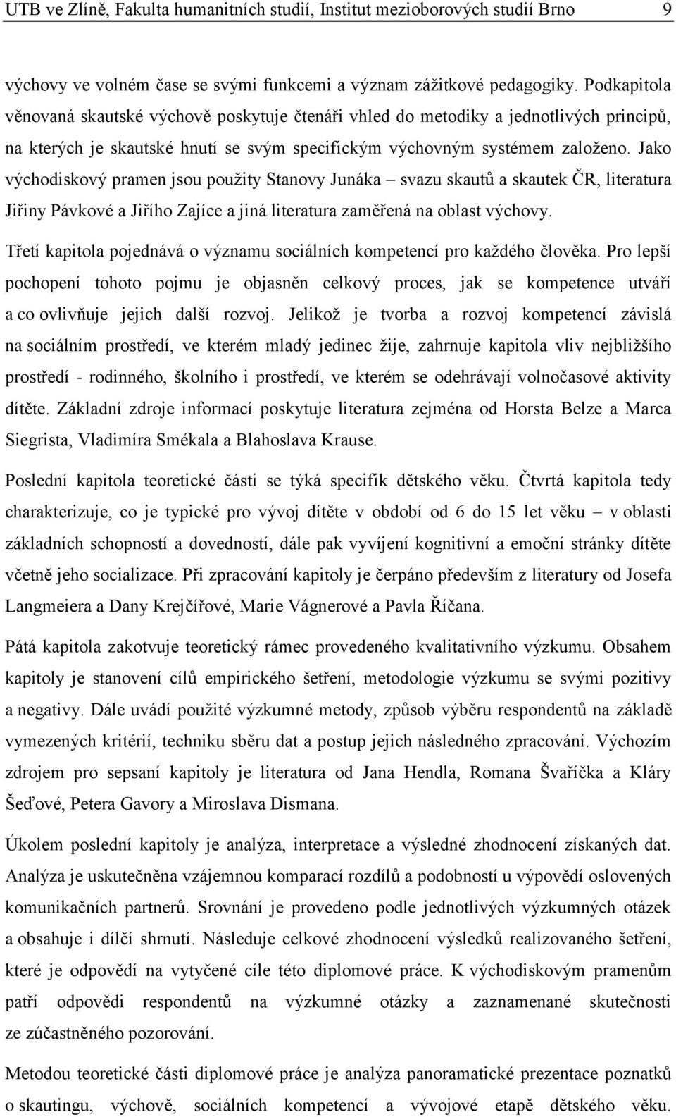 Jako východiskový pramen jsou použity Stanovy Junáka svazu skautů a skautek ČR, literatura Jiřiny Pávkové a Jiřího Zajíce a jiná literatura zaměřená na oblast výchovy.