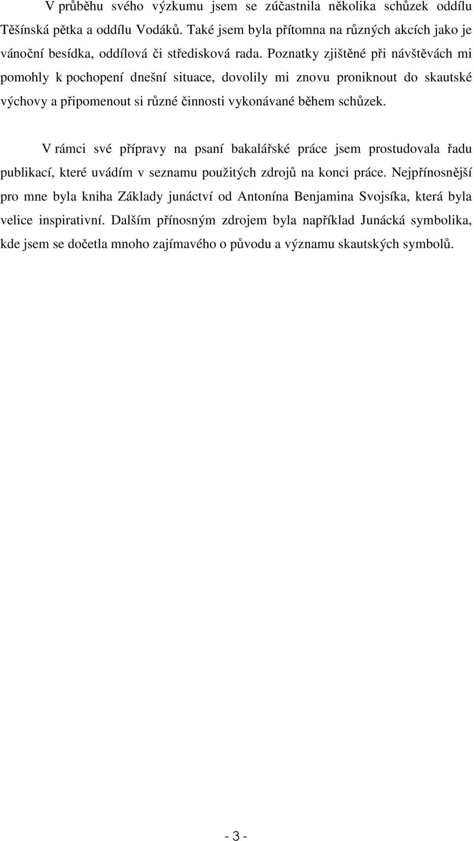 Poznatky zjištěné při návštěvách mi pomohly k pochopení dnešní situace, dovolily mi znovu proniknout do skautské výchovy a připomenout si různé činnosti vykonávané během schůzek.