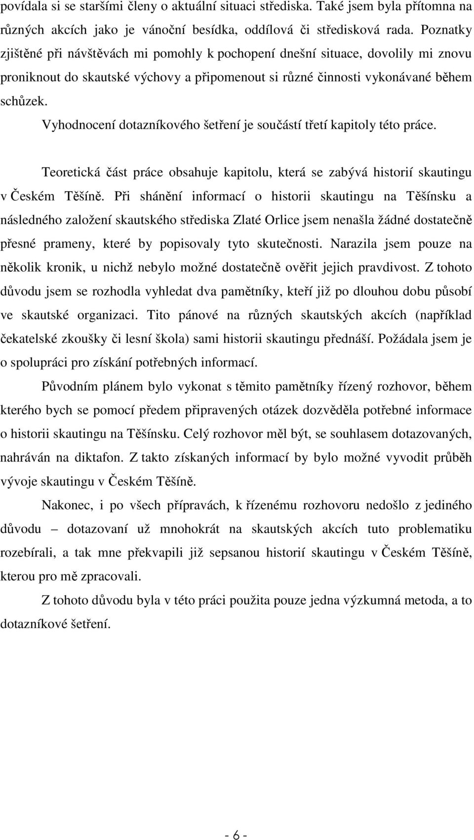 Vyhodnocení dotazníkového šetření je součástí třetí kapitoly této práce. Teoretická část práce obsahuje kapitolu, která se zabývá historií skautingu v Českém Těšíně.