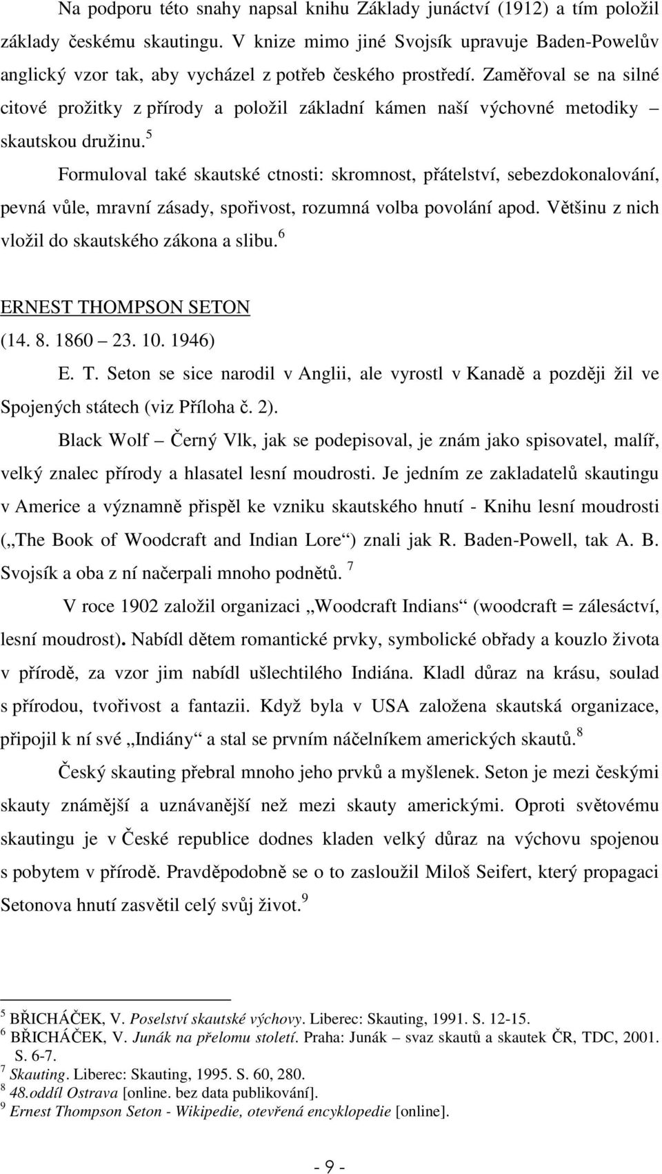 Zaměřoval se na silné citové prožitky z přírody a položil základní kámen naší výchovné metodiky skautskou družinu.