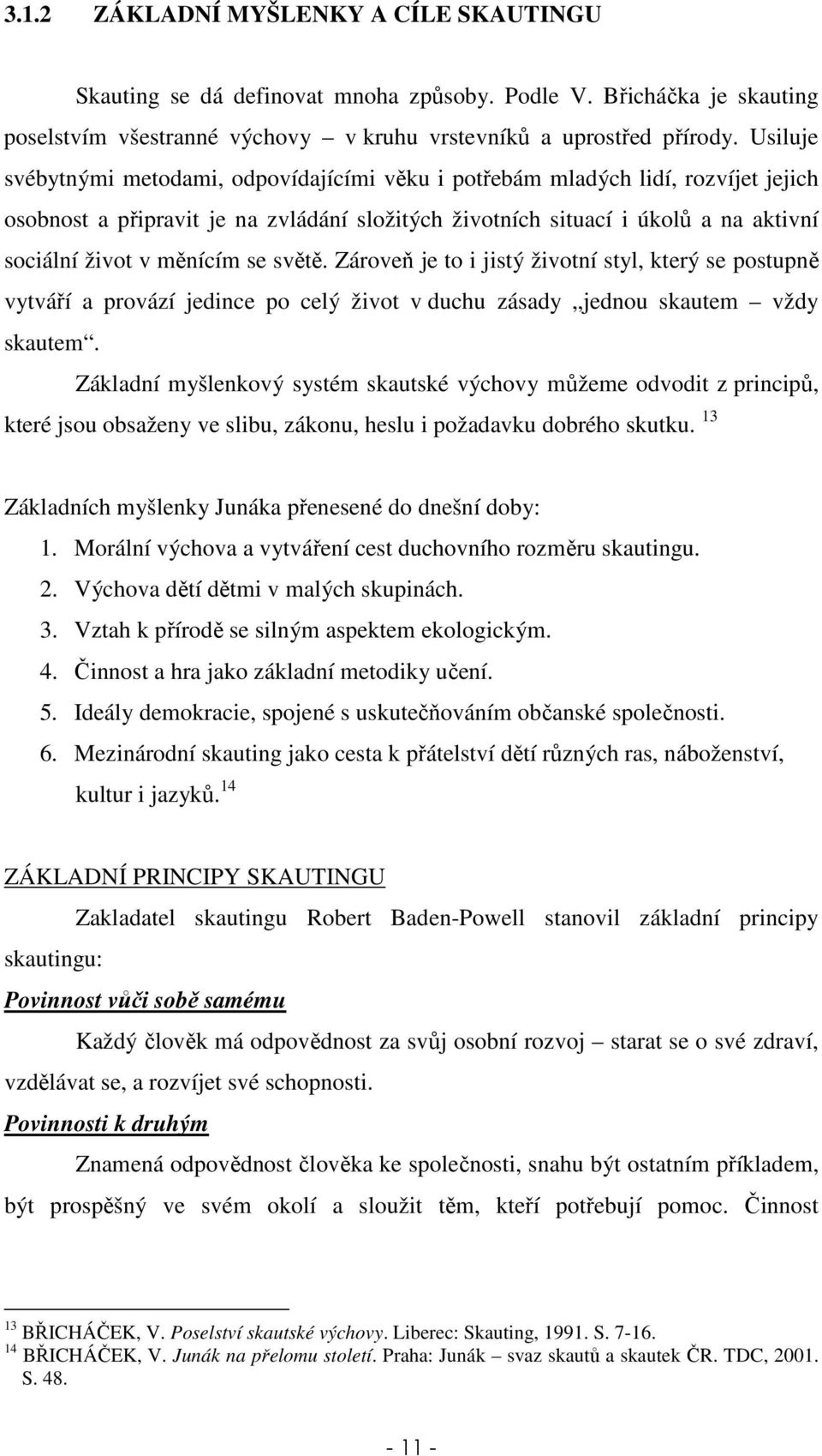 se světě. Zároveň je to i jistý životní styl, který se postupně vytváří a provází jedince po celý život v duchu zásady jednou skautem vždy skautem.