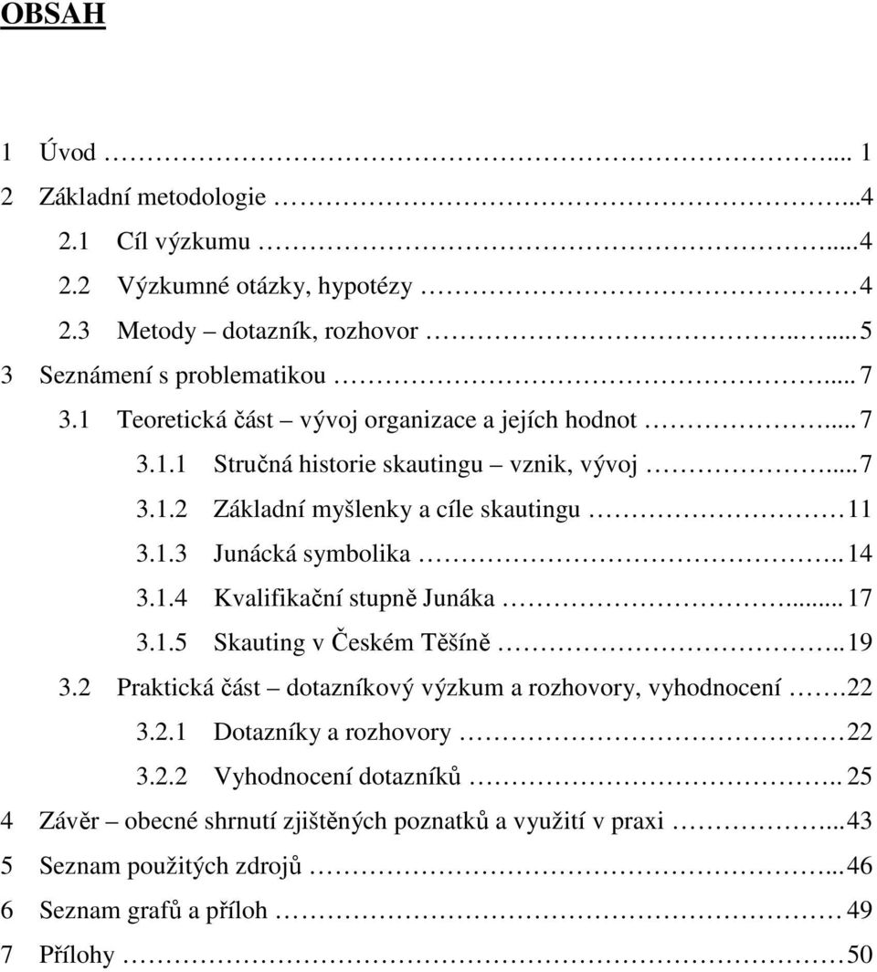 . 14 3.1.4 Kvalifikační stupně Junáka... 17 3.1.5 Skauting v Českém Těšíně.. 19 3.2 Praktická část dotazníkový výzkum a rozhovory, vyhodnocení. 22 3.2.1 Dotazníky a rozhovory 22 3.