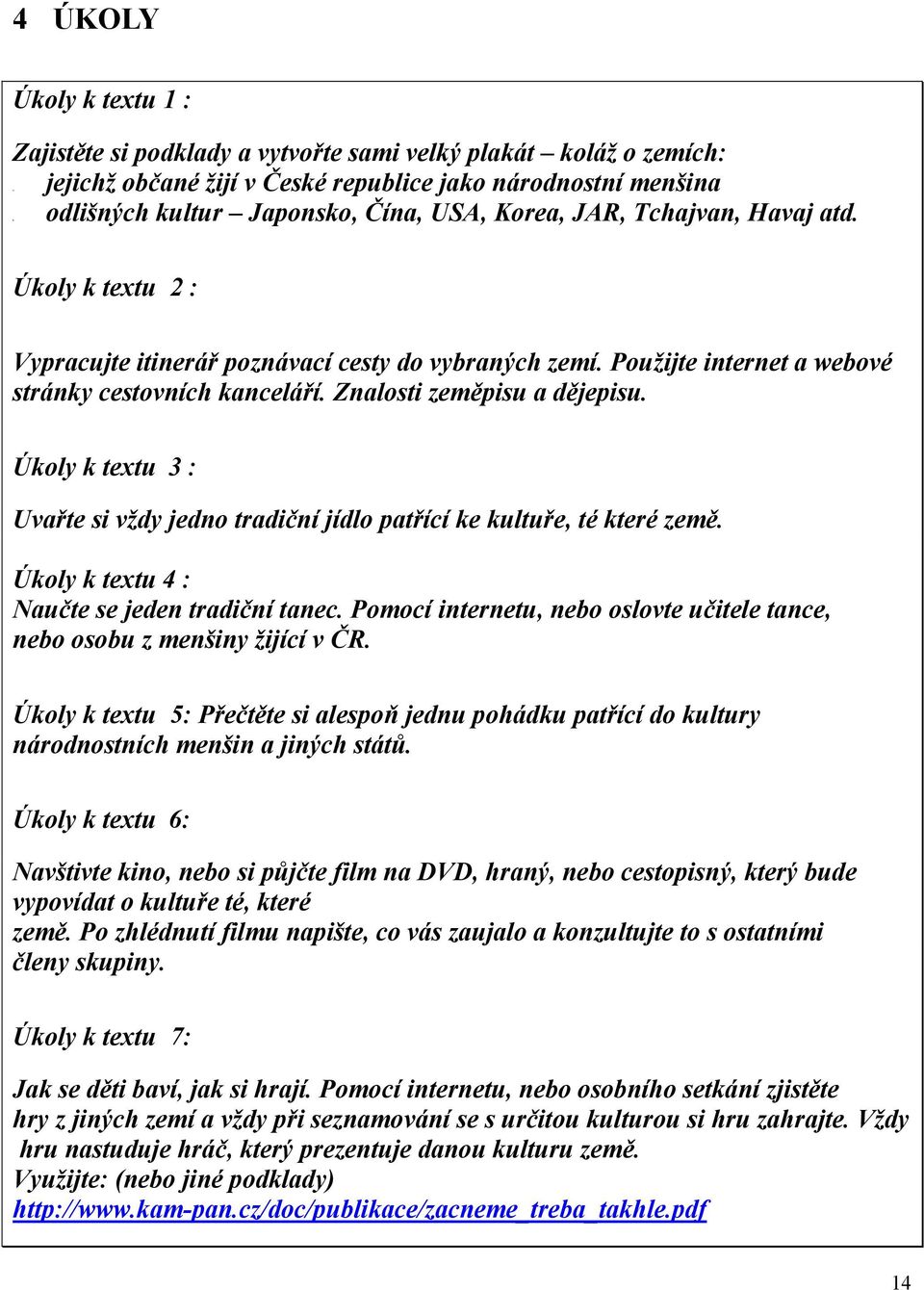 Úkoly k textu 3 : Uvařte si vždy jedno tradiční jídlo patřící ke kultuře, té které země. Úkoly k textu 4 : Naučte se jeden tradiční tanec.