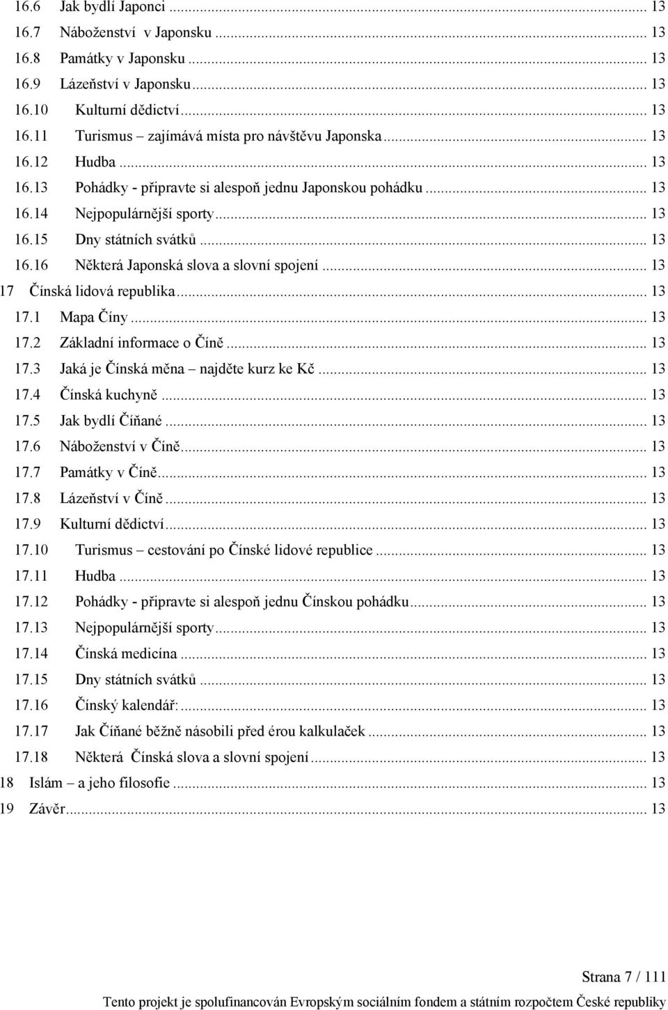 .. 13 17 Čínská lidová republika... 13 17.1 Mapa Číny... 13 17.2 Základní informace o Číně... 13 17.3 Jaká je Čínská měna najděte kurz ke Kč... 13 17.4 Čínská kuchyně... 13 17.5 Jak bydlí Číňané.
