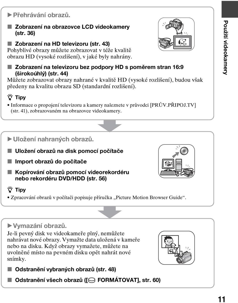 44) Můžete zobrazovat obrazy nahrané v kvalitě HD (vysoké rozlišení), budou však předeny na kvalitu obrazu SD (standardní rozlišení).