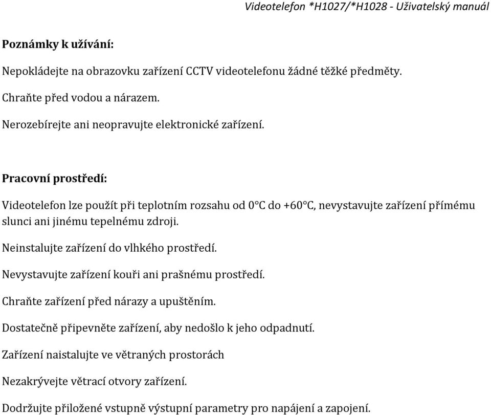 Pracovní prostředí: Videotelefon lze použít při teplotním rozsahu od 0 do +60, nevystavujte zařízení přímému slunci ani jinému tepelnému zdroji.