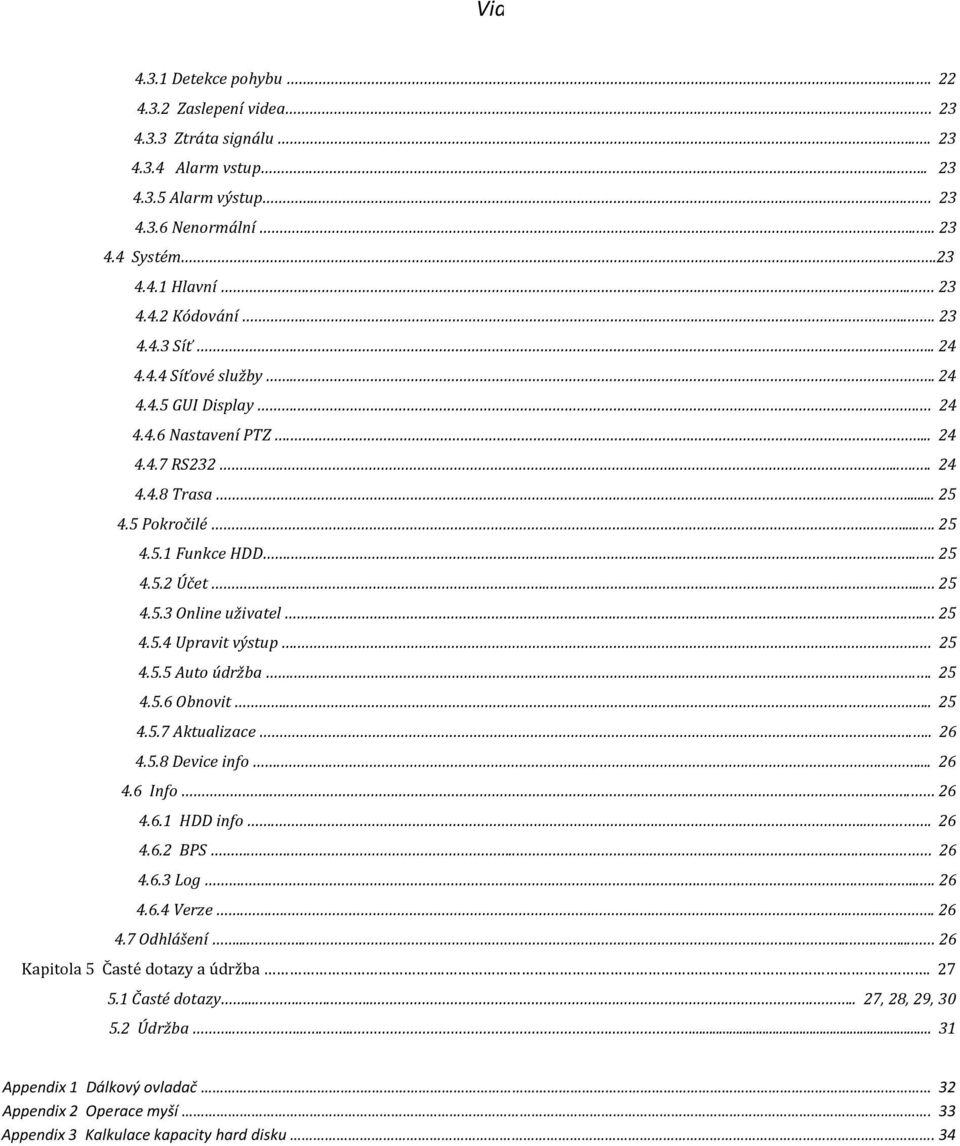 ..... 25 4.5.3 Online uživatel.. 25 4.5.4 Upravit výstup.. 25 4.5.5 Auto údržba... 25 4.5.6 Obnovit..... 25 4.5.7 Aktualizace..... 26 4.5.8 Device info...... 26 4.6 Info.... 26 4.6.1 HDD info..... 26 4.6.2 BPS.