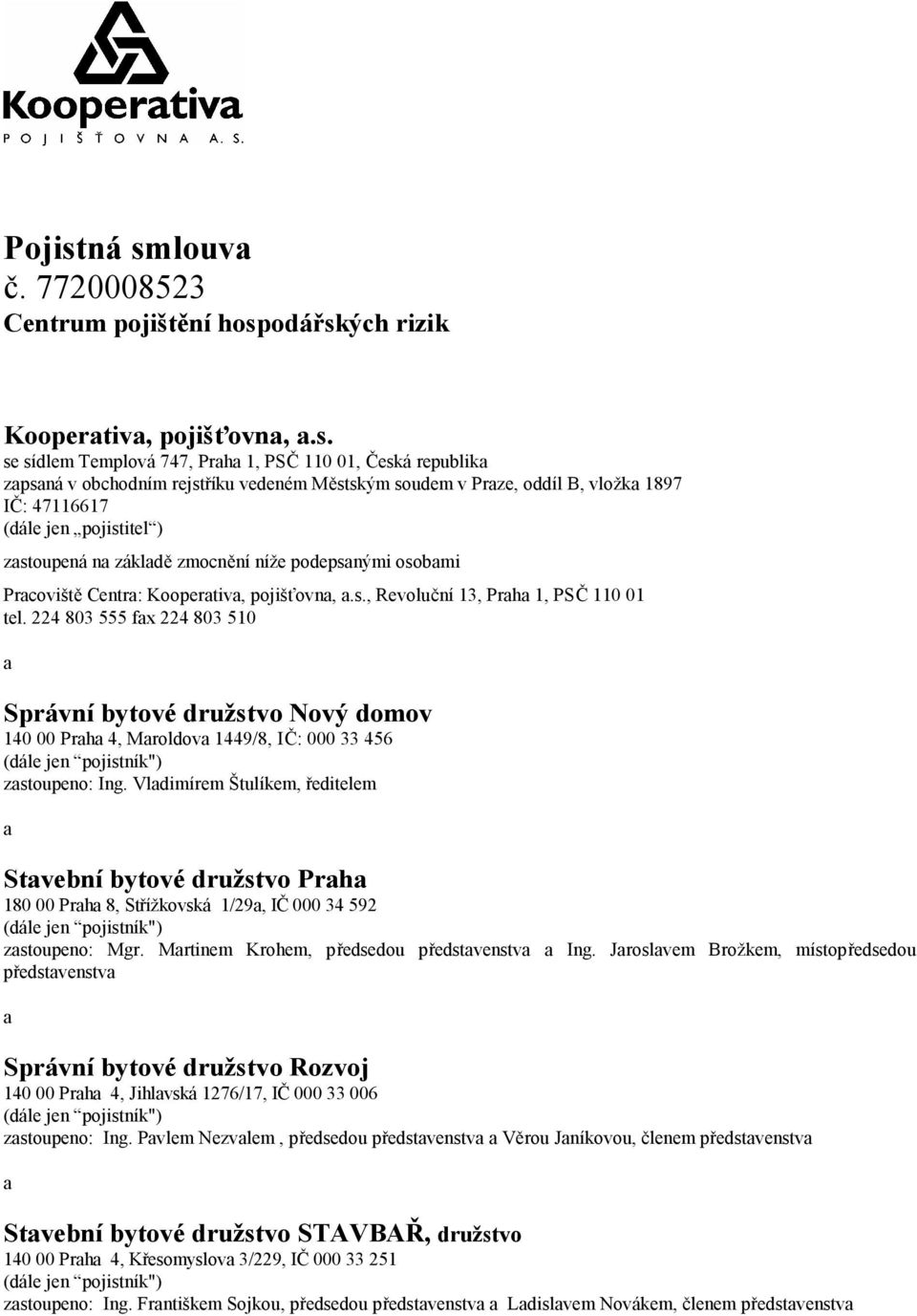 Městským soudem v Praze, oddíl B, vložka 1897 IČ: 47116617 (dále jen pojistitel ) zastoupená na základě zmocnění níže podepsanými osobami Pracoviště Centra: Kooperativa, pojišťovna, a.s., Revoluční 13, Praha 1, PSČ 110 01 tel.