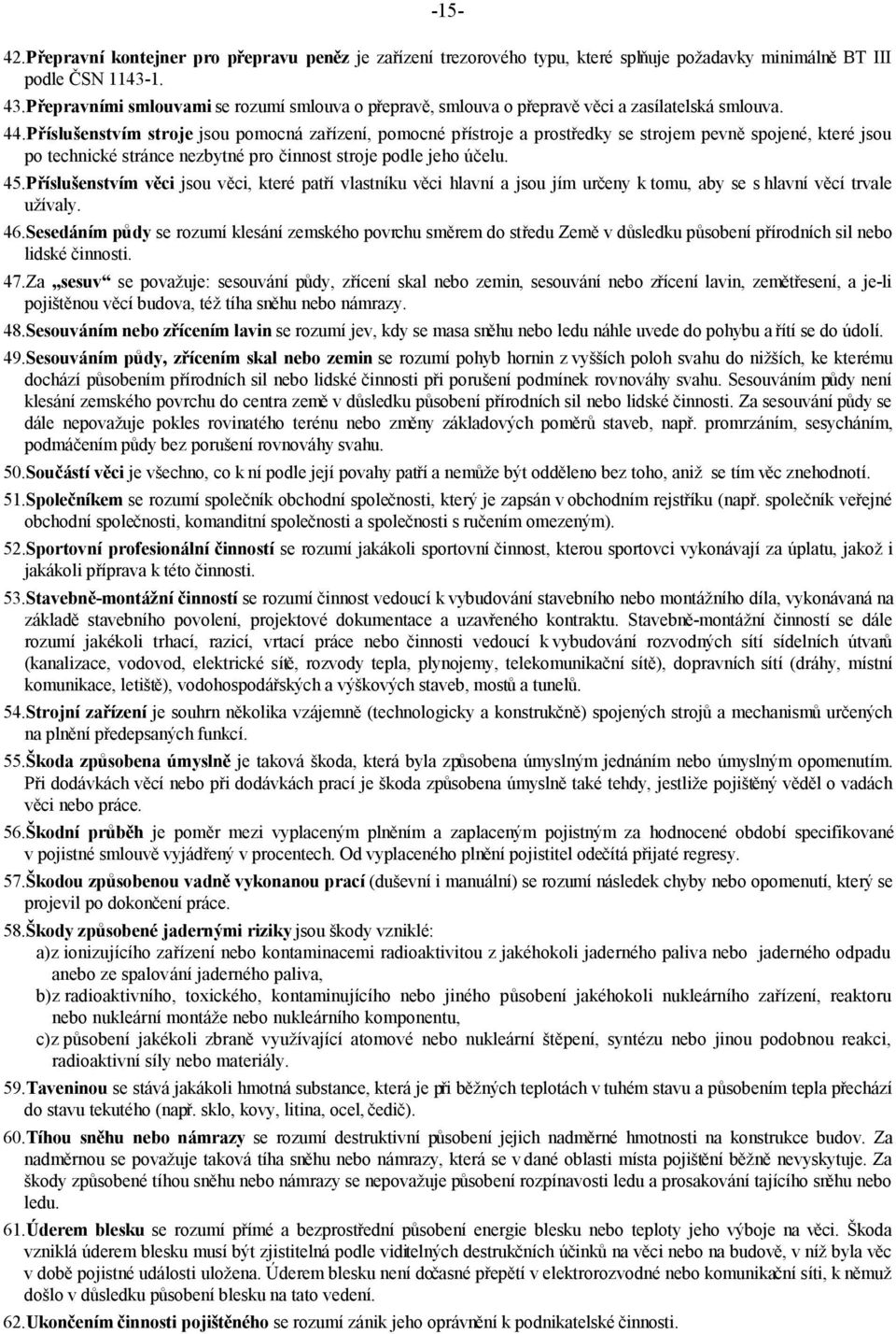 Příslušenstvím stroje jsou pomocná zařízení, pomocné přístroje a prostředky se strojem pevně spojené, které jsou po technické stránce nezbytné pro činnost stroje podle jeho účelu. 45.