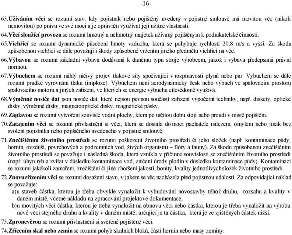 Vichřicí se rozumí dynamické působení hmoty vzduchu, která se pohybuje rychlostí 20,8 m/s a vyšší.