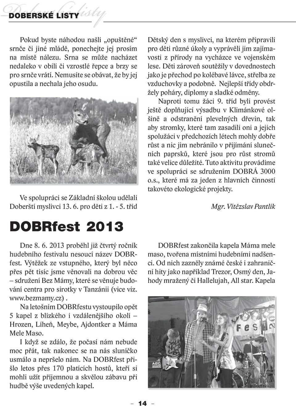 pro děti z 1. - 5. tříd DOBRfest 2013 Dne 8. 6. 2013 proběhl již čtvrtý ročník hudebního festivalu nesoucí název DOBRfest.