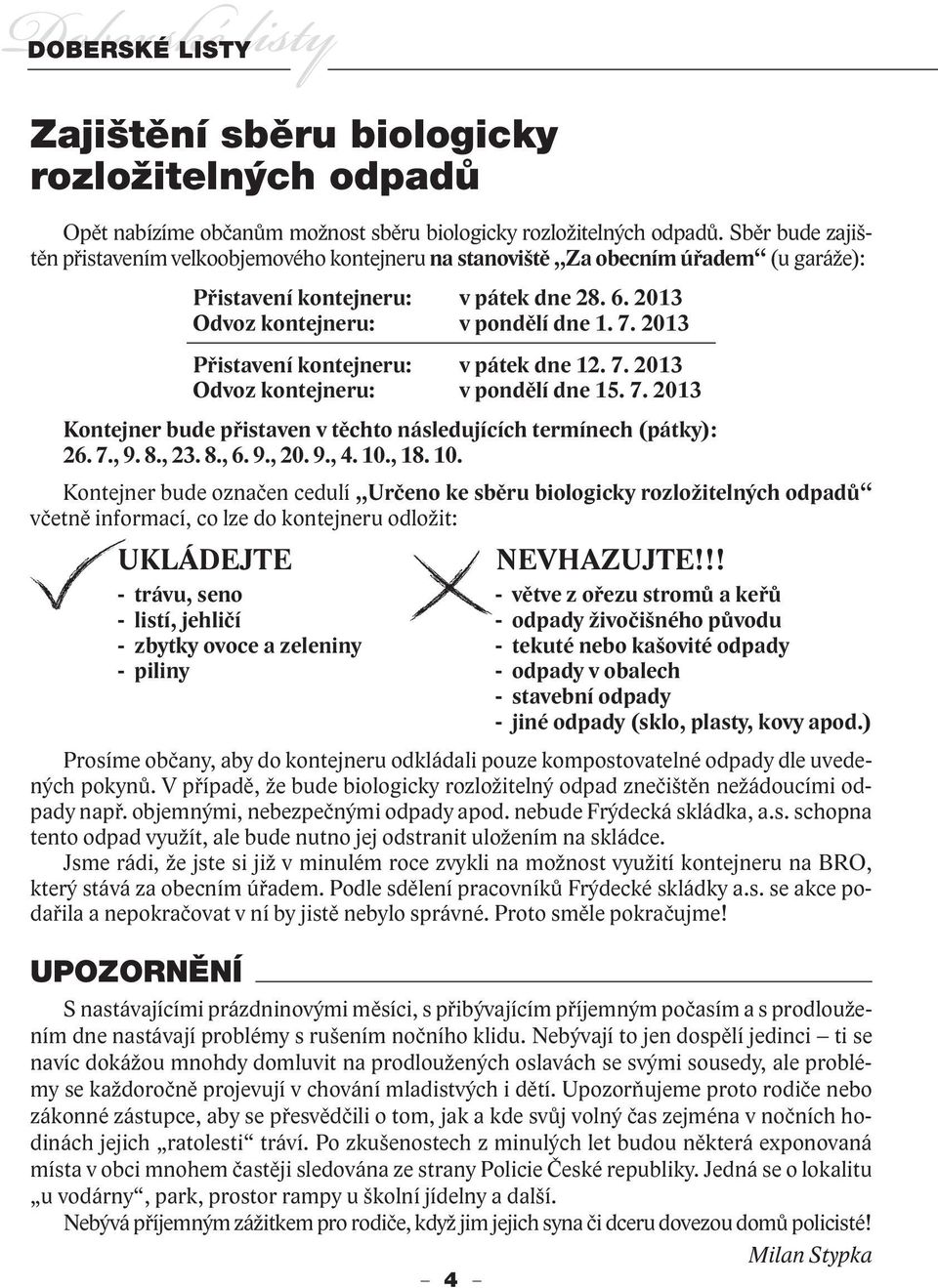 2013 Přistavení kontejneru: v pátek dne 12. 7. 2013 Odvoz kontejneru: v pondělí dne 15. 7. 2013 Kontejner bude přistaven v těchto následujících termínech (pátky): 26. 7., 9. 8., 23. 8., 6. 9., 20. 9., 4.