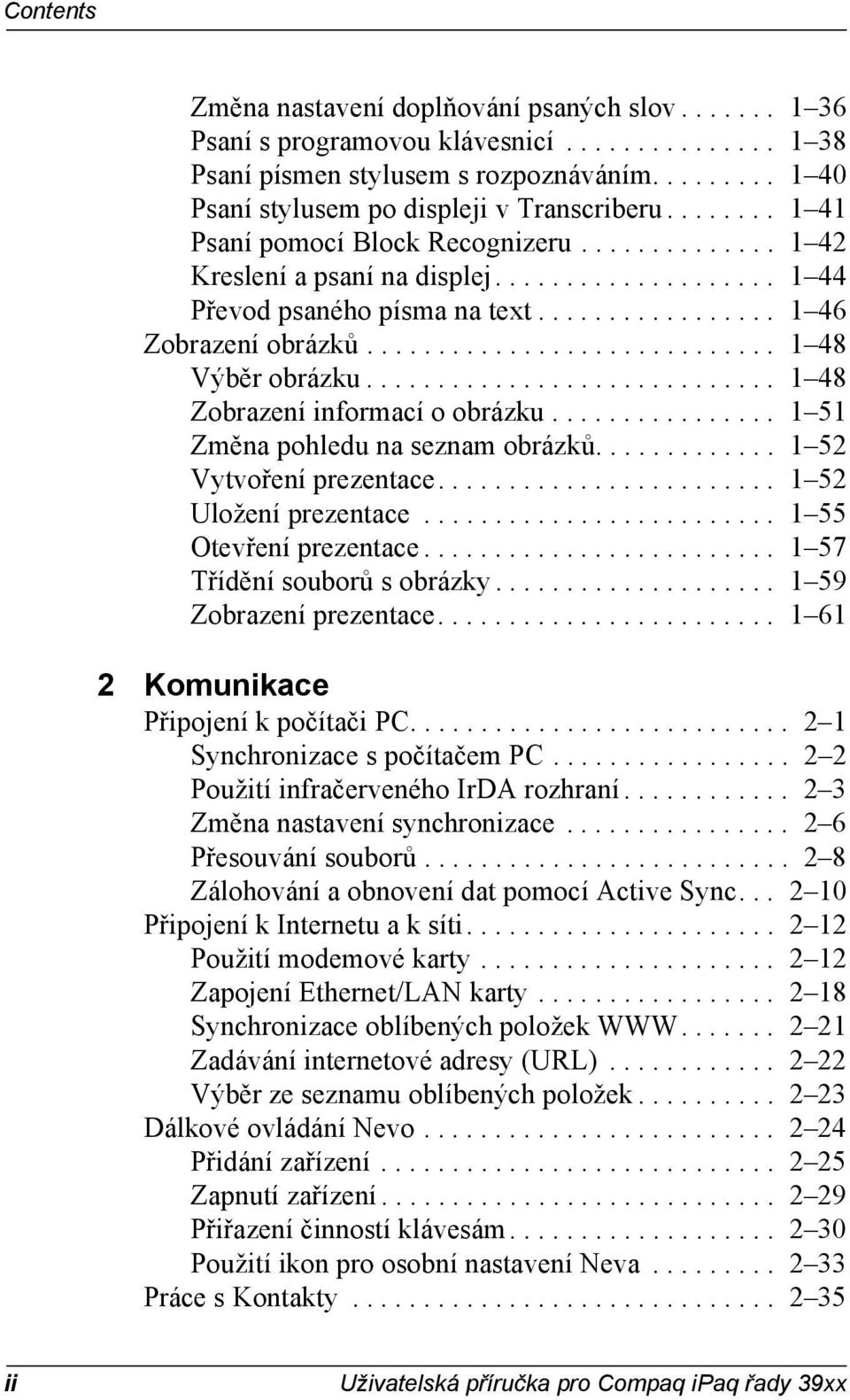 ............................ 1 48 Zobrazeí iformací o obrázku................ 1 51 Změa pohledu a sezam obrázků............. 1 52 Vytvořeí prezetace........................ 1 52 Uložeí prezetace.