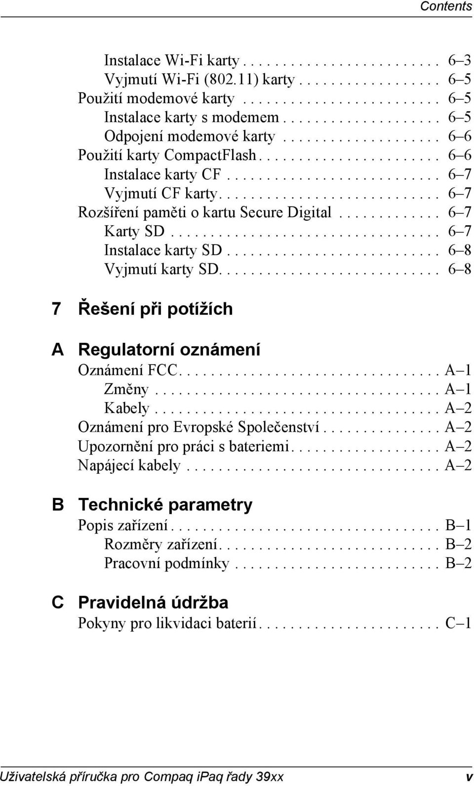 ........................... 6 7 Rozšířeí paměti o kartu Secure Digital............. 6 7 Karty SD.................................. 6 7 Istalace karty SD........................... 6 8 Vyjmutí karty SD.