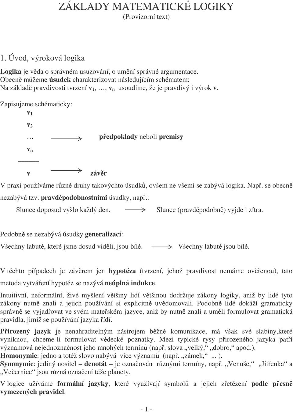 Zapisujeme schématicky: v 1 v 2 pedpoklady neboli premisy v n v závr V praxi používáme rzné druhy takovýchto úsudk, ovšem ne všemi se zabývá logika. Nap. se obecn nezabývá tzv.