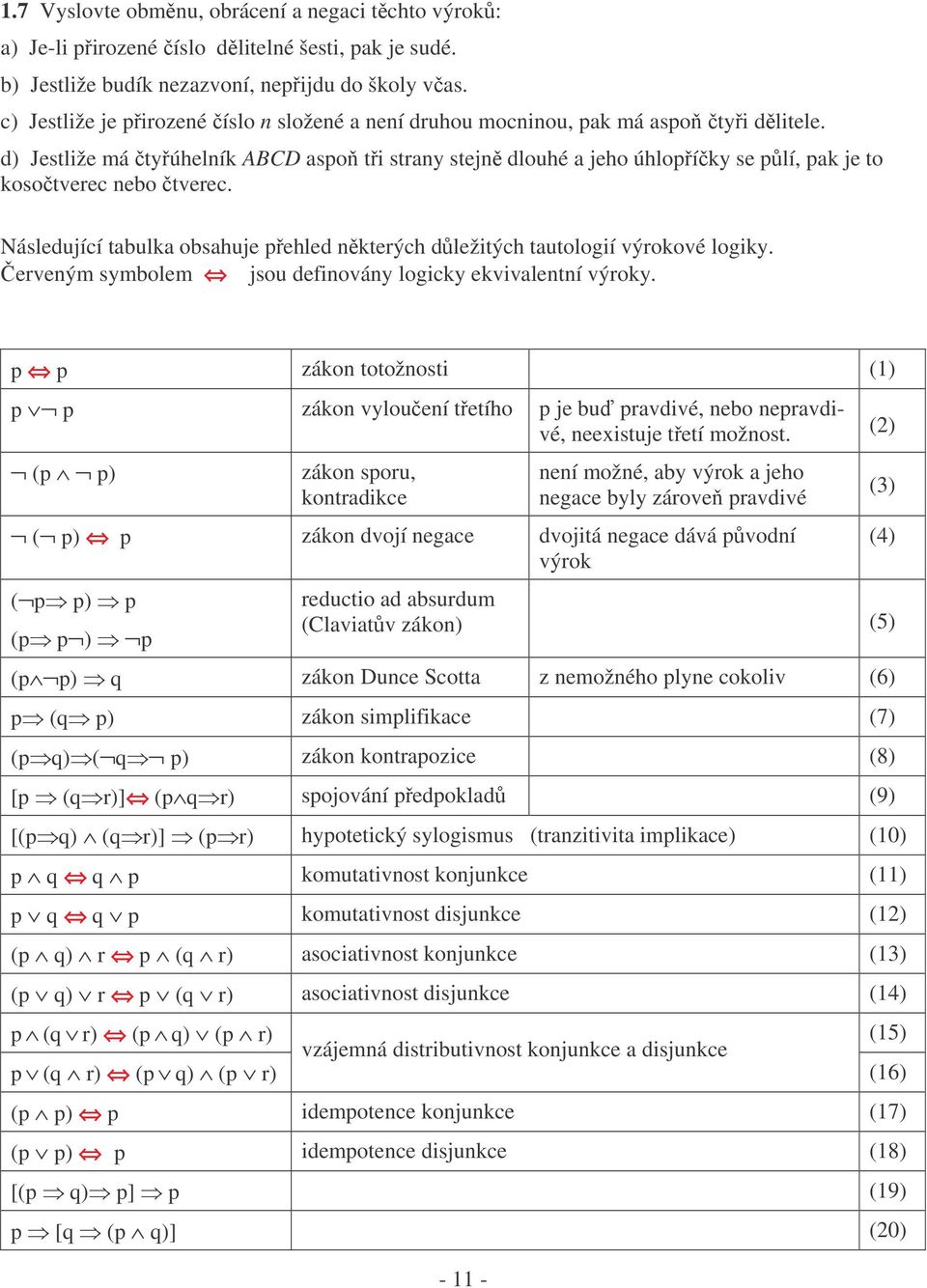 d) Jestliže má tyúhelník ABCD aspo ti strany stejn dlouhé a jeho úhlopíky se plí, pak je to kosotverec nebo tverec. Následující tabulka obsahuje pehled nkterých dležitých tautologií výrokové logiky.