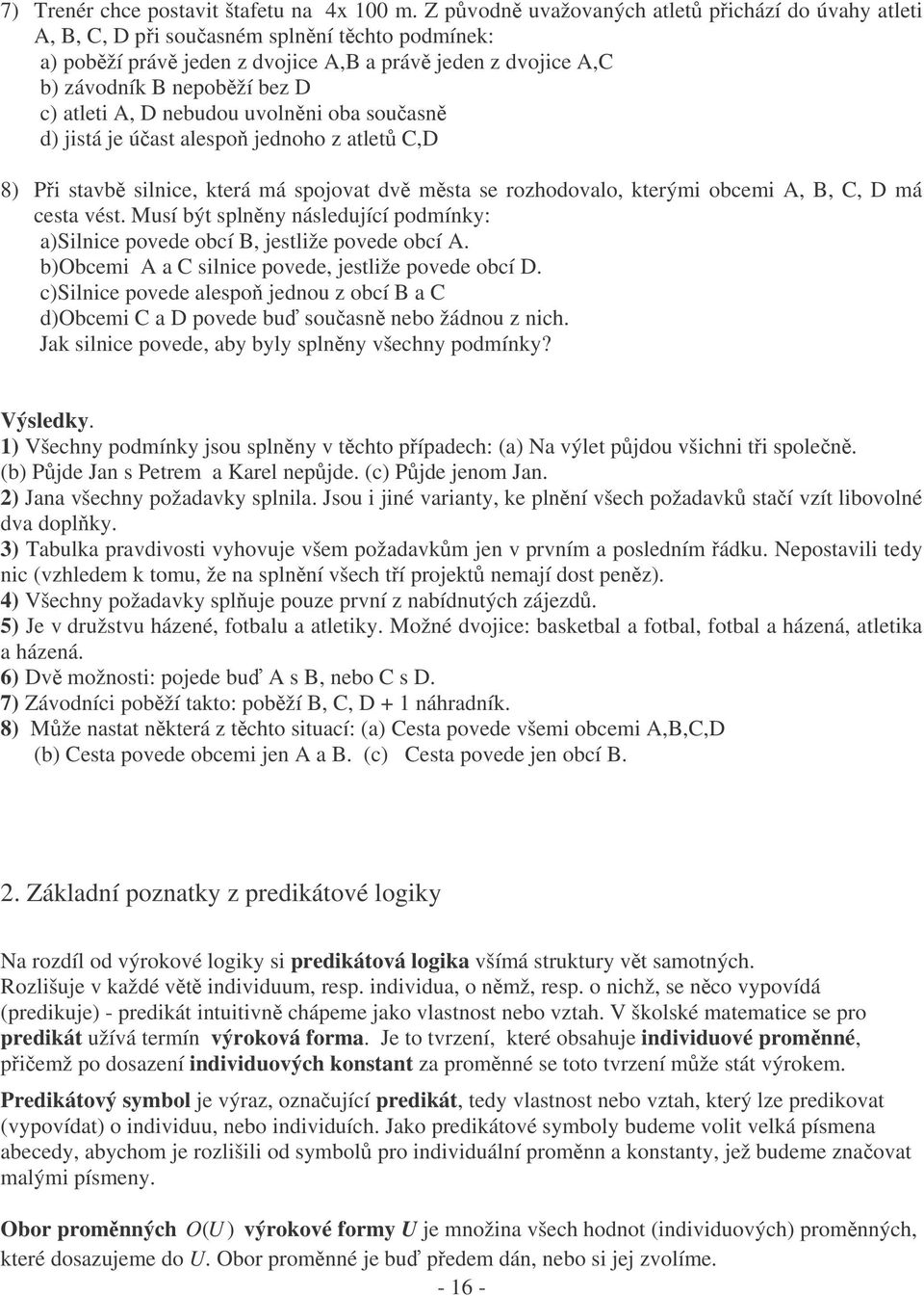 nebudou uvolnni oba souasn d) jistá je úast alespo jednoho z atlet C,D 8) Pi stavb silnice, která má spojovat dv msta se rozhodovalo, kterými obcemi A, B, C, D má cesta vést.