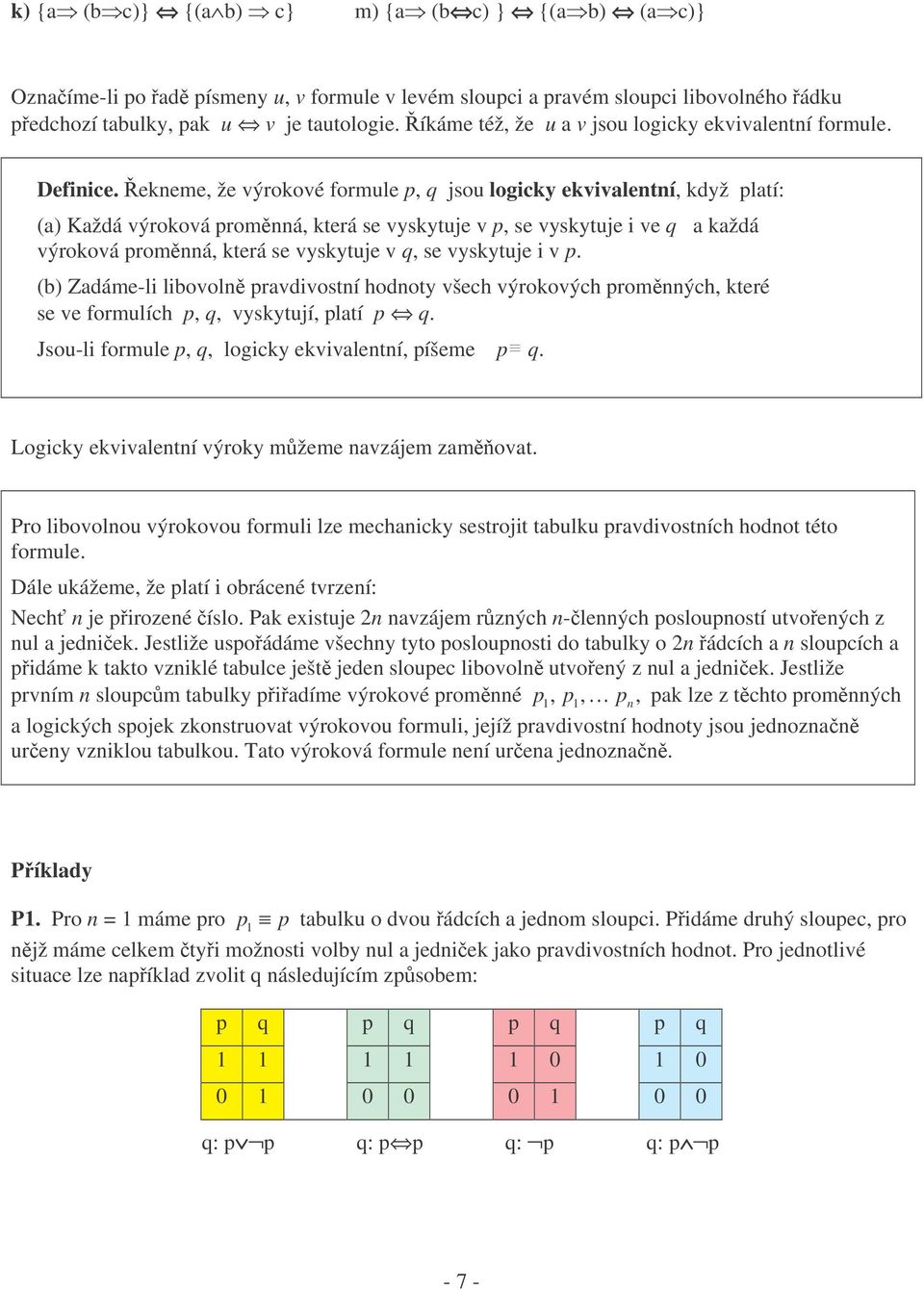 ekneme, že výrokové formule p, q jsou logicky ekvivalentní, když platí: (a) Každá výroková promnná, která se vyskytuje v p, se vyskytuje i ve q a každá výroková promnná, která se vyskytuje v q, se