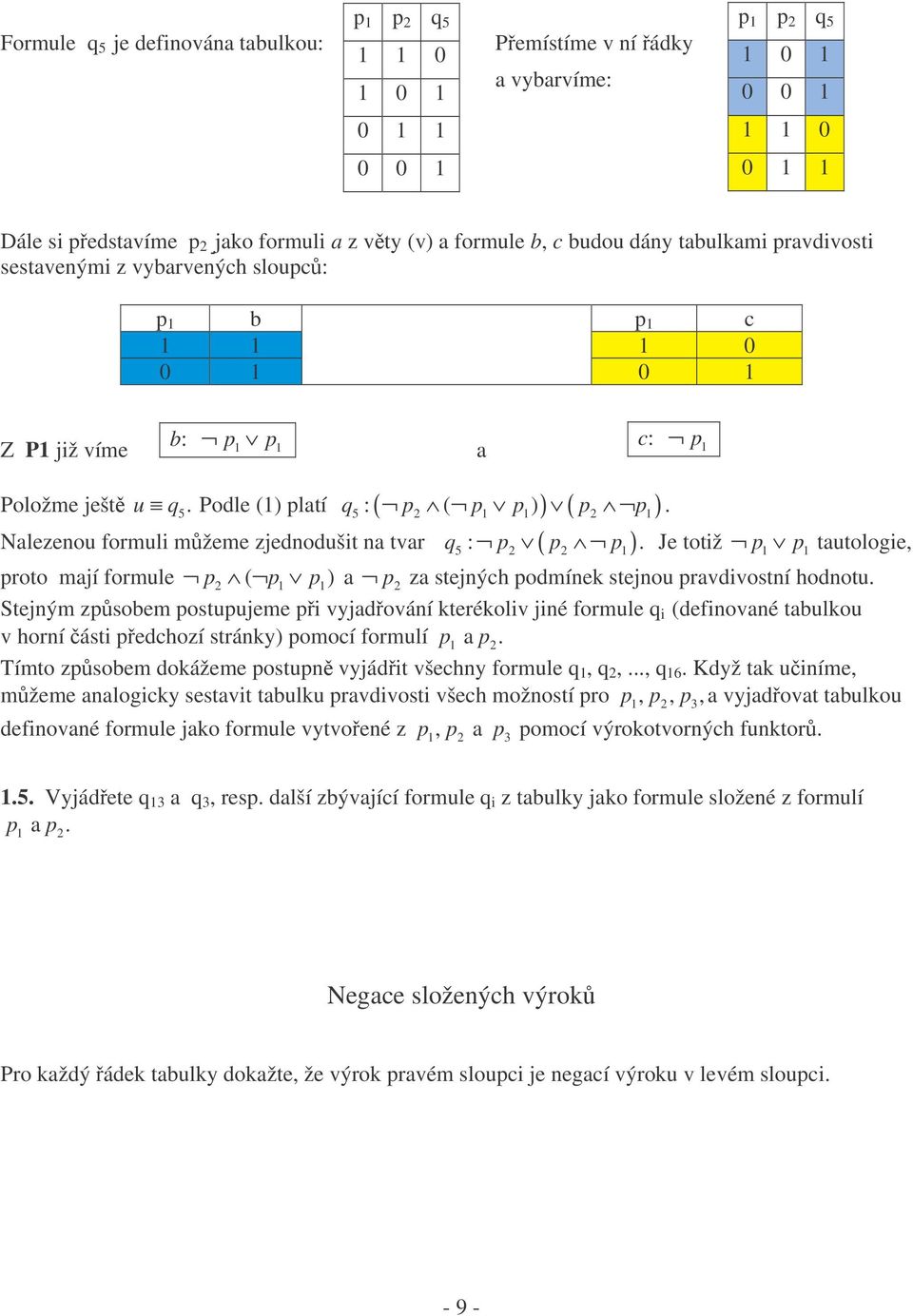 5 Podle (1) platí q5 : ( p2 ( p1 p1 )) ( p2 p1 ) Nalezenou formuli mžeme zjednodušit na tvar q : p ( p p ).