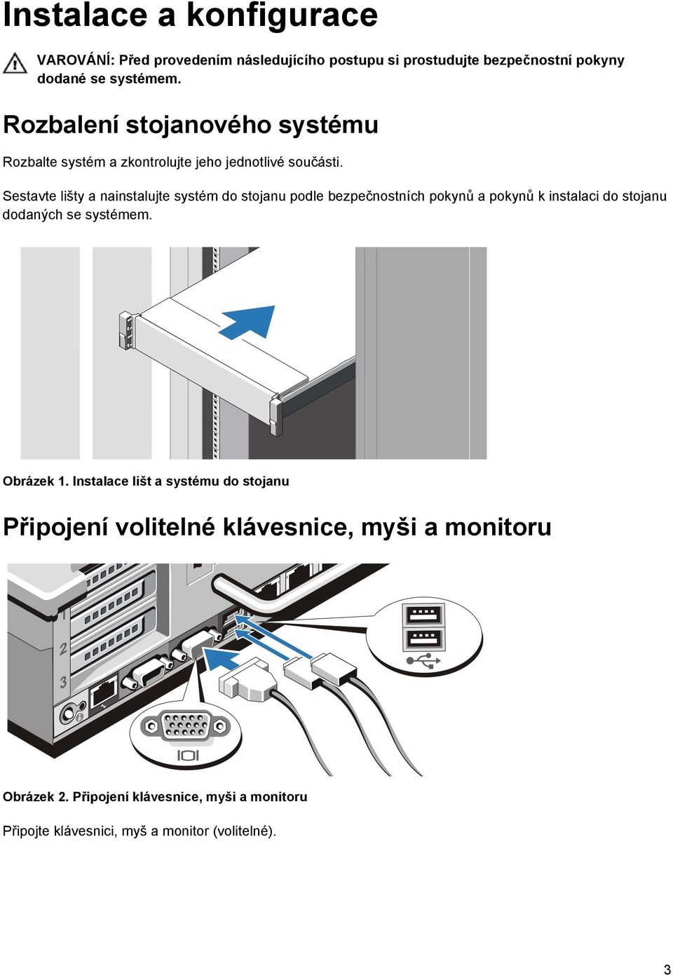 Sestavte lišty a nainstalujte systém do stojanu podle bezpečnostních pokynů a pokynů k instalaci do stojanu dodaných se systémem.