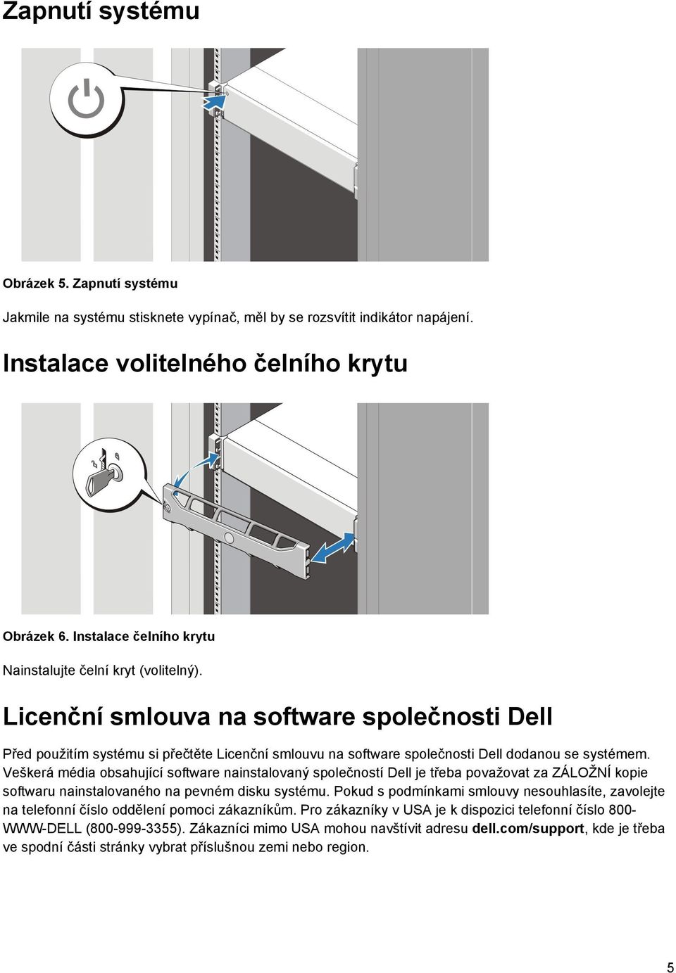 Licenční smlouva na software společnosti Dell Před použitím systému si přečtěte Licenční smlouvu na software společnosti Dell dodanou se systémem.