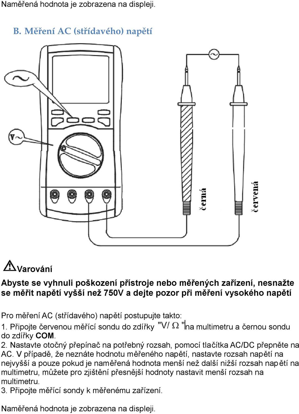 (střídavého) napětí postupujte takto: 1. Připojte červenou měřící sondu do zdířky na multimetru a černou sondu do zdířky COM. 2.