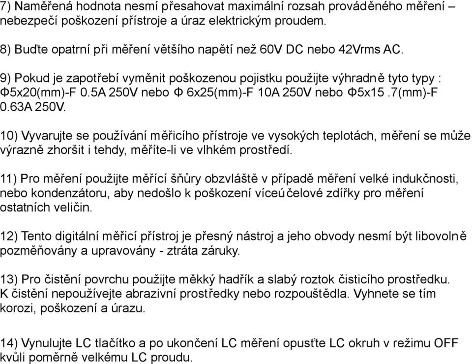 10) Vyvarujte se používání měřicího přístroje ve vysokých teplotách, měření se může výrazně zhoršit i tehdy, měříte-li ve vlhkém prostředí.