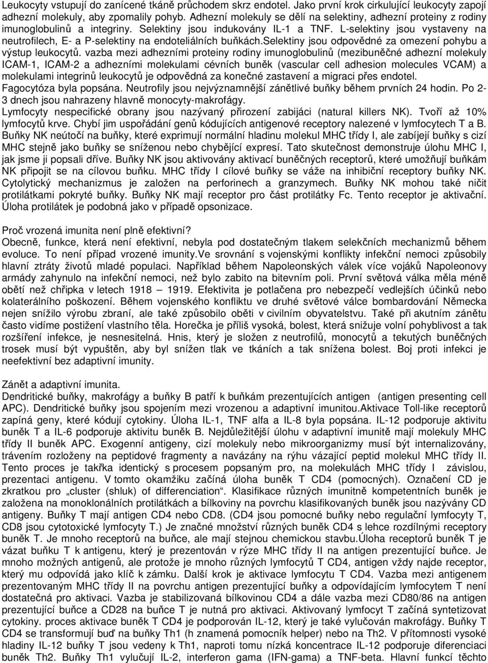 L-selektiny jsou vystaveny na neutrofilech, E- a P-selektiny na endoteliálních buňkách.selektiny jsou odpovědné za omezení pohybu a výstup leukocytů.