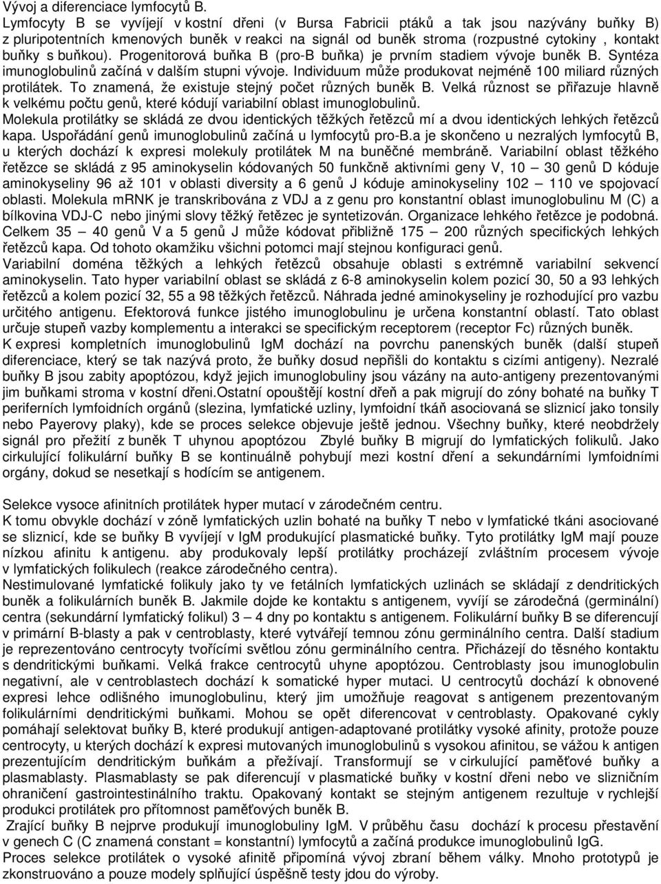 buňkou). Progenitorová buňka B (pro-b buňka) je prvním stadiem vývoje buněk B. Syntéza imunoglobulinů začíná v dalším stupni vývoje. Individuum může produkovat nejméně 100 miliard různých protilátek.