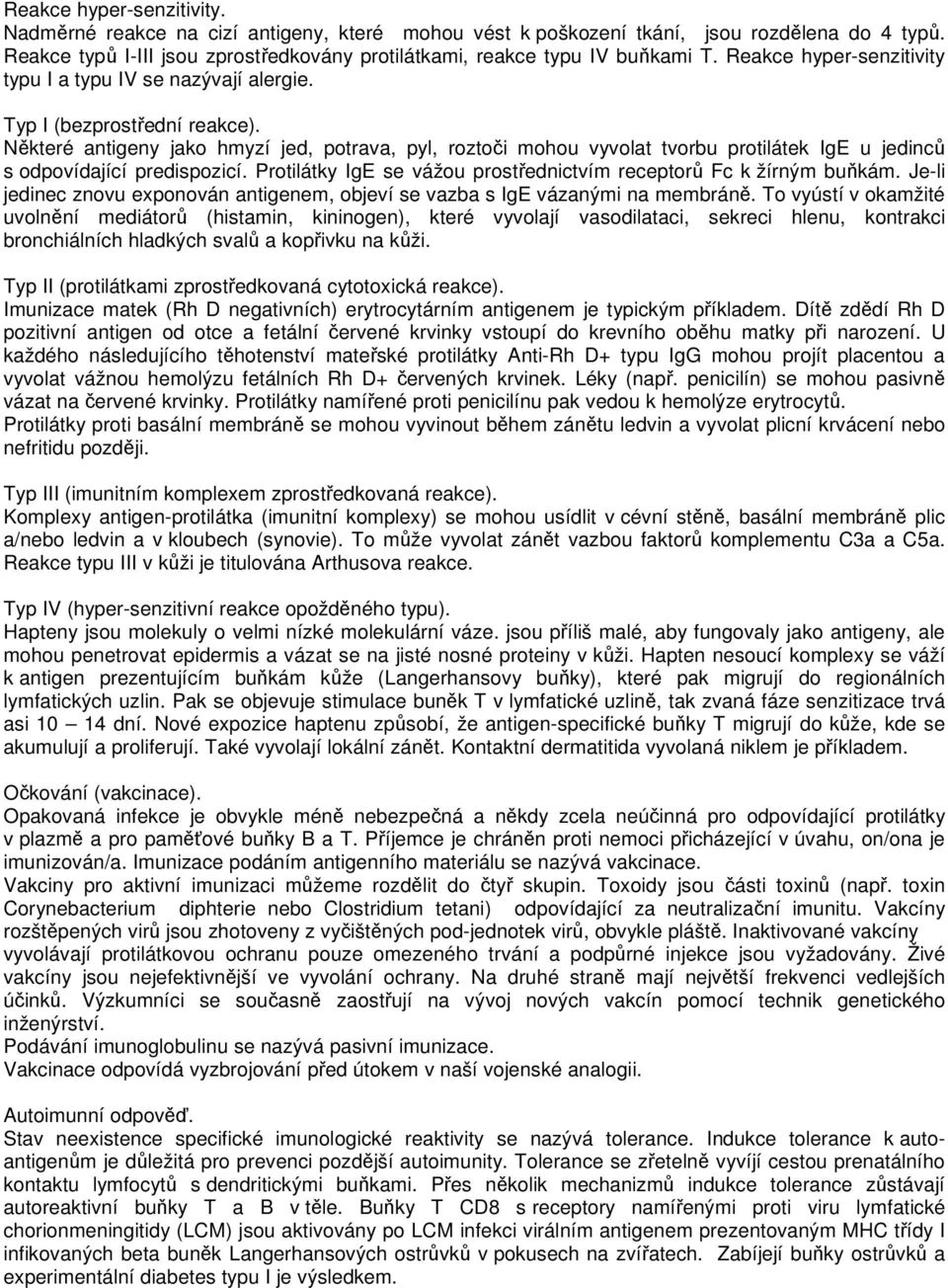 Některé antigeny jako hmyzí jed, potrava, pyl, roztoči mohou vyvolat tvorbu protilátek IgE u jedinců s odpovídající predispozicí. Protilátky IgE se vážou prostřednictvím receptorů Fc k žírným buňkám.