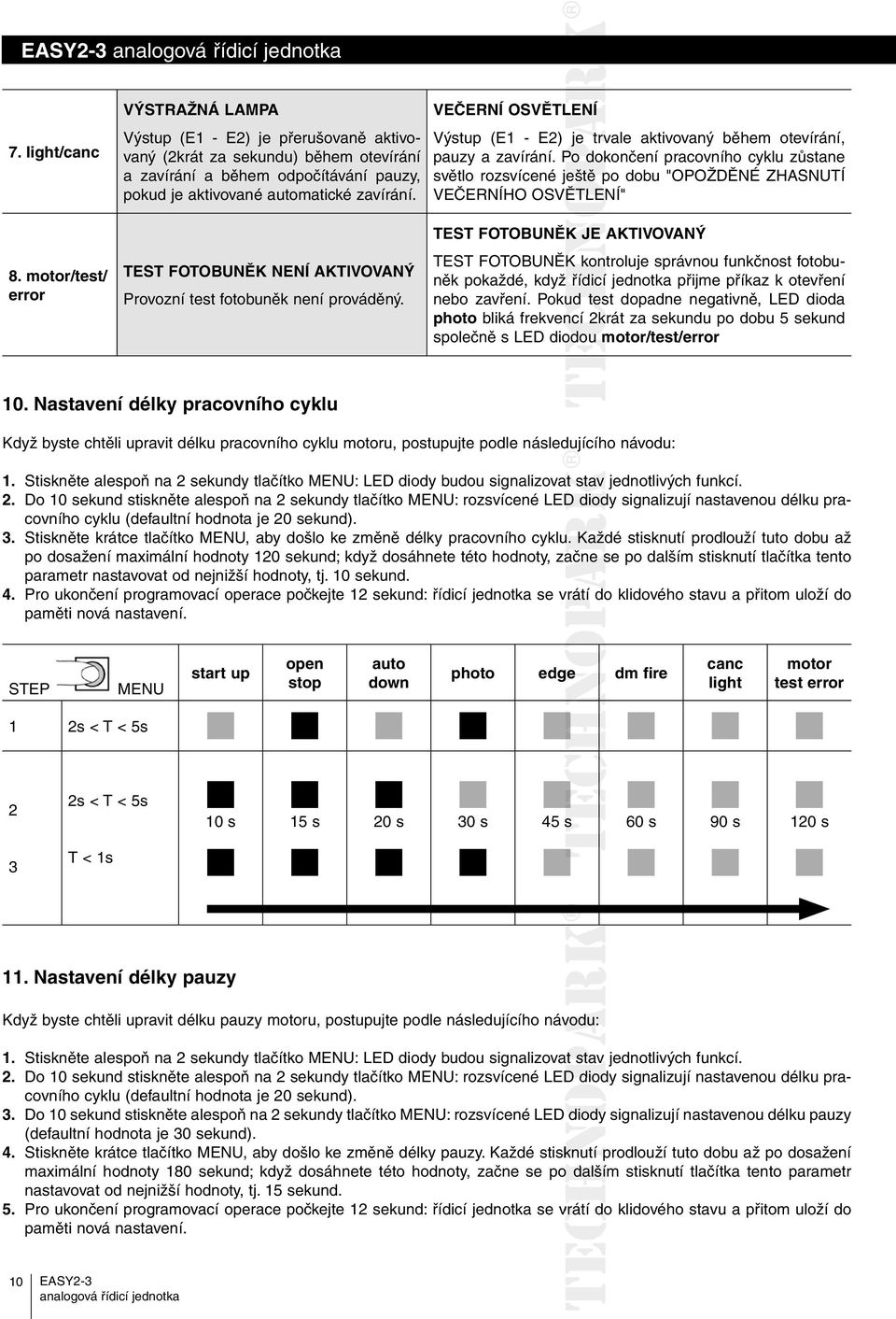 TEST FOTOBUNĚK NENÍ AKTIVOVANÝ Provozní test fotobuněk není prováděný. VEČERNÍ OSVĚTLENÍ Výstup (E1 - E2) je trvale aktivovaný během otevírání, pauzy a zavírání.