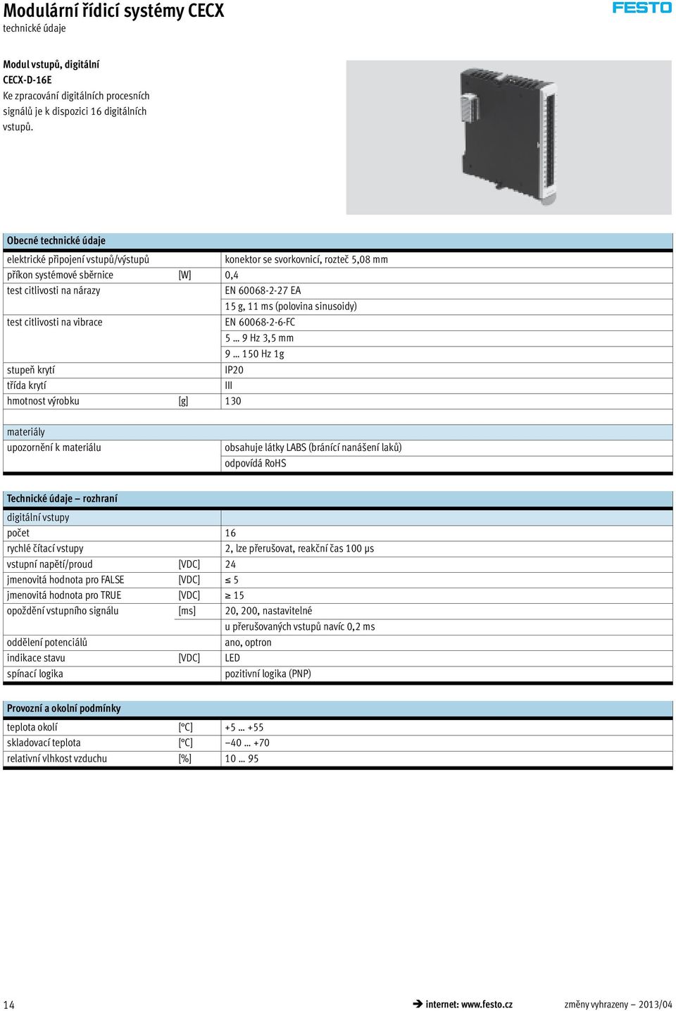 citlivosti na vibrace EN 60068-2-6-FC 5 9 Hz 3,5 mm 9 150 Hz 1g stupeň krytí IP20 třída krytí III hmotnost výrobku [g] 130 materiály upozornění k materiálu obsahuje látky LABS (bránící nanášení laků)