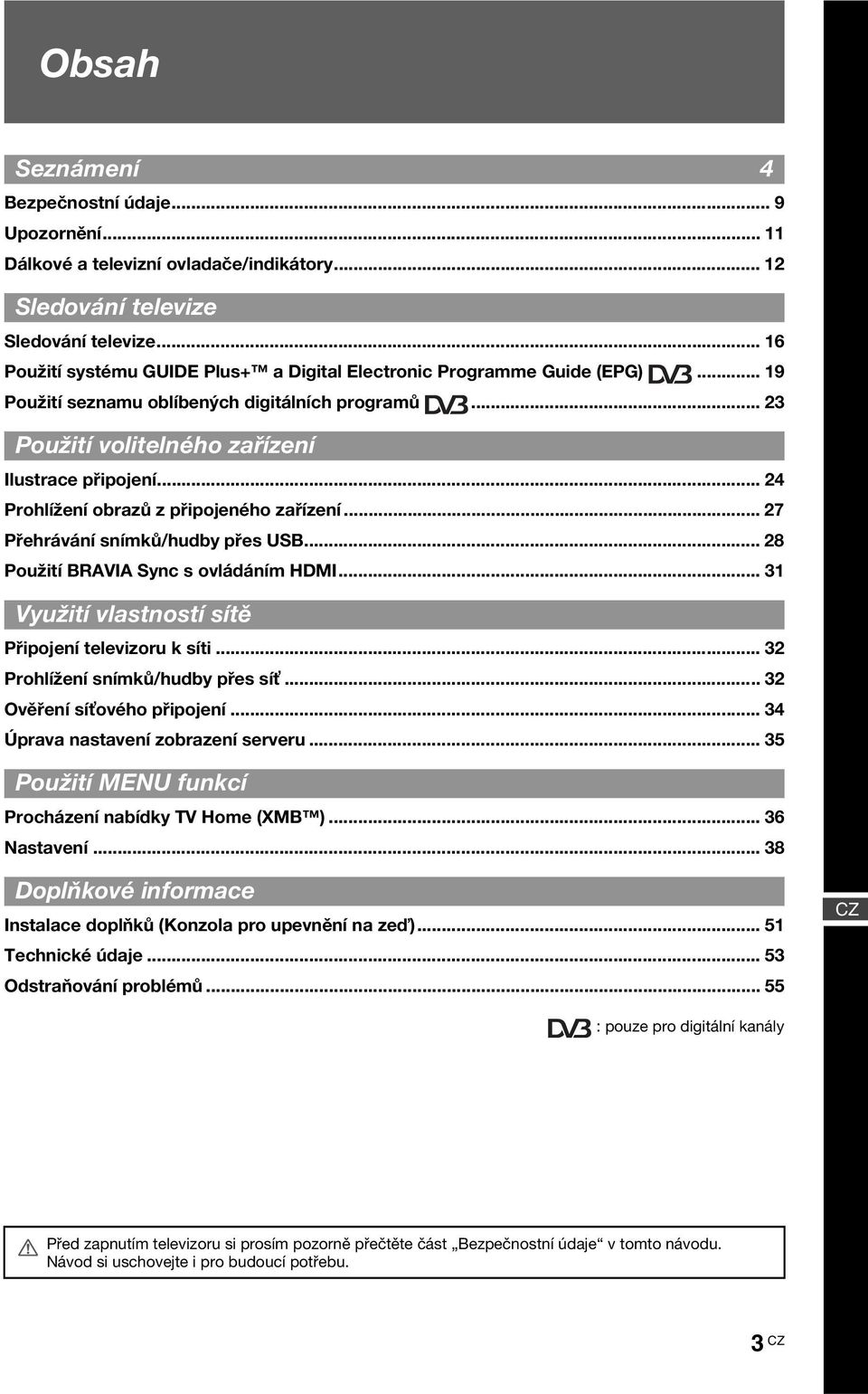 .. 24 Prohlížení obrazů z připojeného zařízení... 27 Přehrávání snímků/hudby přes USB... 28 Použití BRAVIA Sync s ovládáním HDMI... 31 Využití vlastností sítě Připojení televizoru k síti.