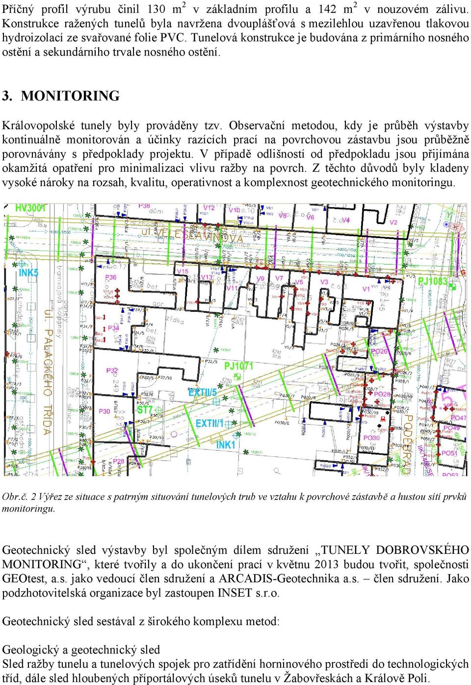 Tunelová konstrukce je budována z primárního nosného ostění a sekundárního trvale nosného ostění. 3. MONITORING Královopolské tunely byly prováděny tzv.