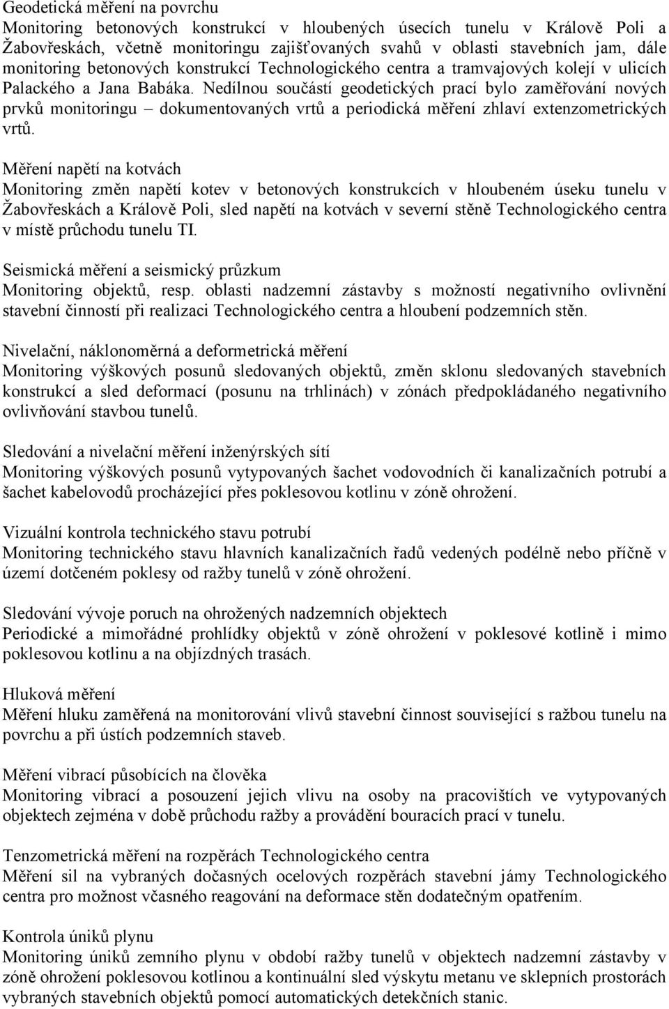 Nedílnou součástí geodetických prací bylo zaměřování nových prvků monitoringu dokumentovaných vrtů a periodická měření zhlaví extenzometrických vrtů.