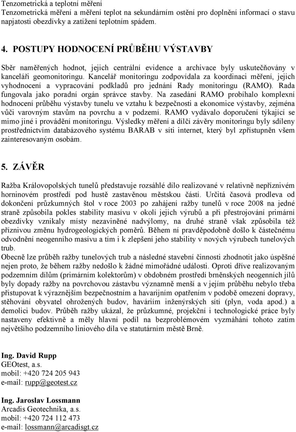 Kancelář monitoringu zodpovídala za koordinaci měření, jejich vyhodnocení a vypracování podkladů pro jednání Rady monitoringu (RAMO). Rada fungovala jako poradní orgán správce stavby.