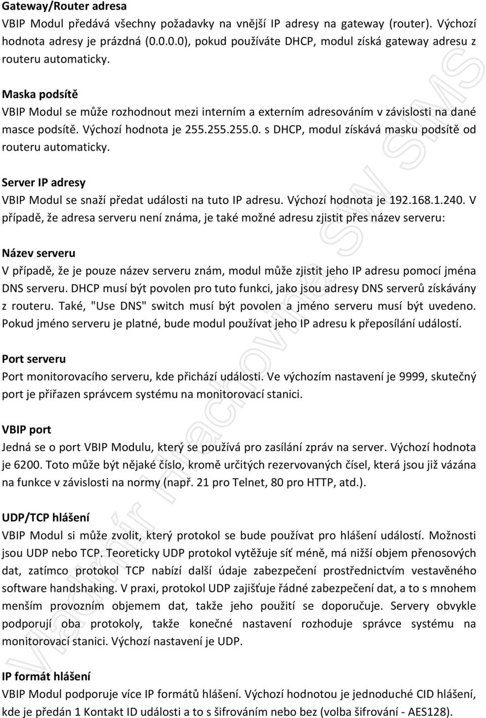 Výchozí hodnota je 255.255.255.0. s DHCP, modul získává masku podsítě od routeru automaticky. Server IP adresy VBIP Modul se snaží předat události na tuto IP adresu. Výchozí hodnota je 192.168.1.240.