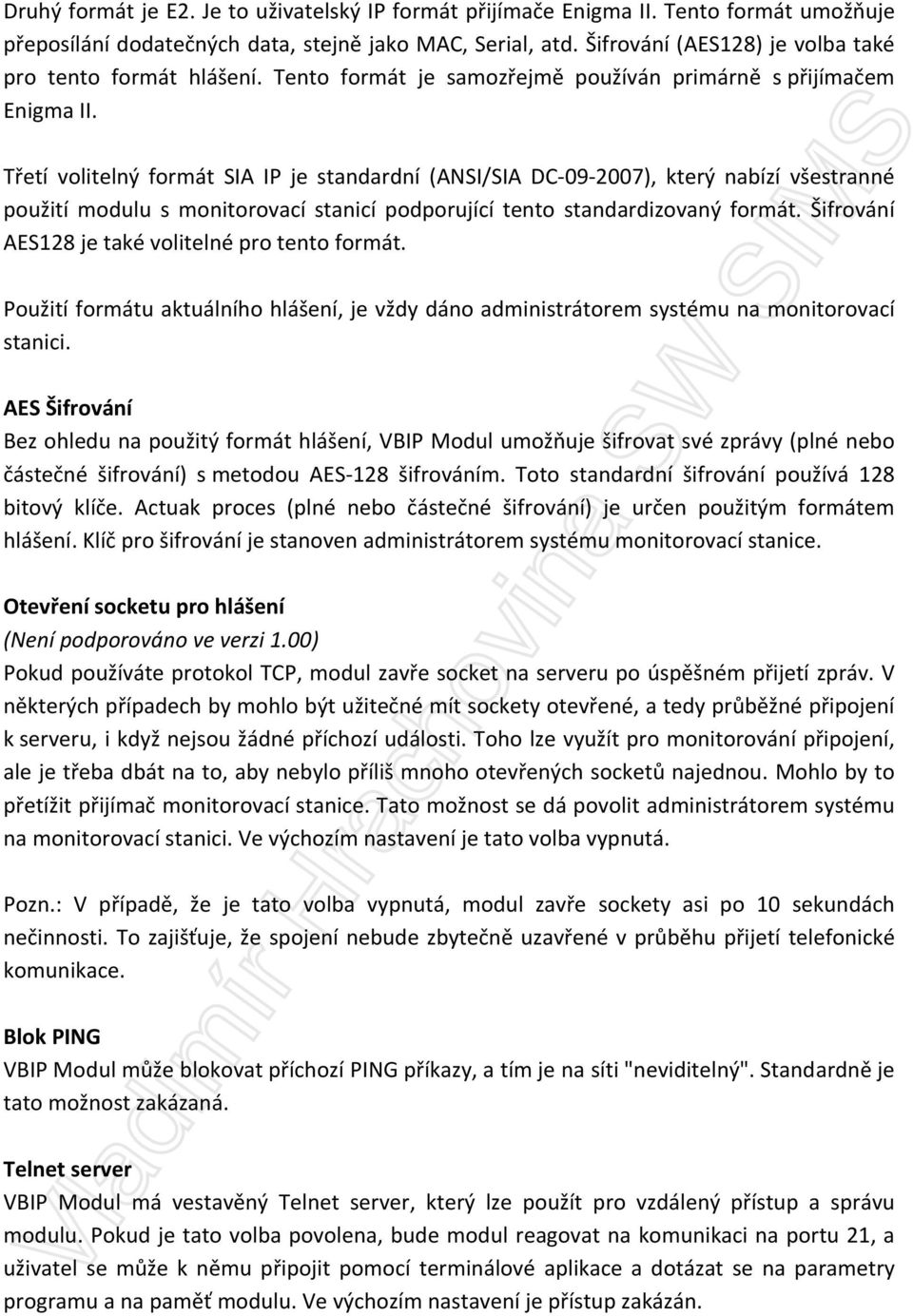 Třetí volitelný formát SIA IP je standardní (ANSI/SIA DC-09-2007), který nabízí všestranné použití modulu s monitorovací stanicí podporující tento standardizovaný formát.