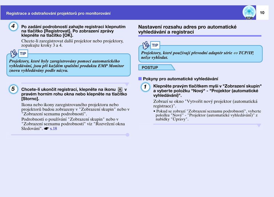 Projektory, které byly zaregistrovány pomocí automatického vyhledávání, jsou při každém spuštění produktu EMP Monitor znovu vyhledávány podle názvu.