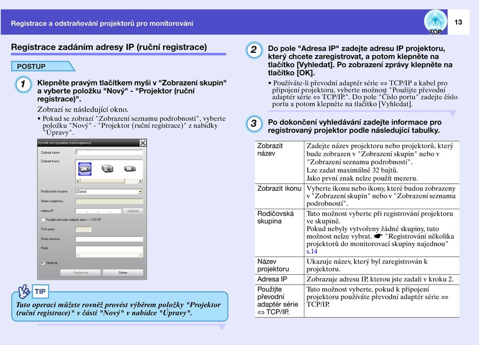 2 3 Do pole "Adresa IP" zadejte adresu IP projektoru, který chcete zaregistrovat, a potom klepněte na tlačítko [Vyhledat]. Po zobrazení zprávy klepněte na tlačítko [OK].