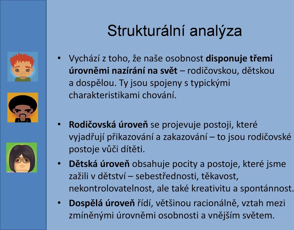 Rodičovská úroveň se projevuje postoji, které vyjadřují přikazování a zakazování to jsou rodičovské postoje vůči dítěti.