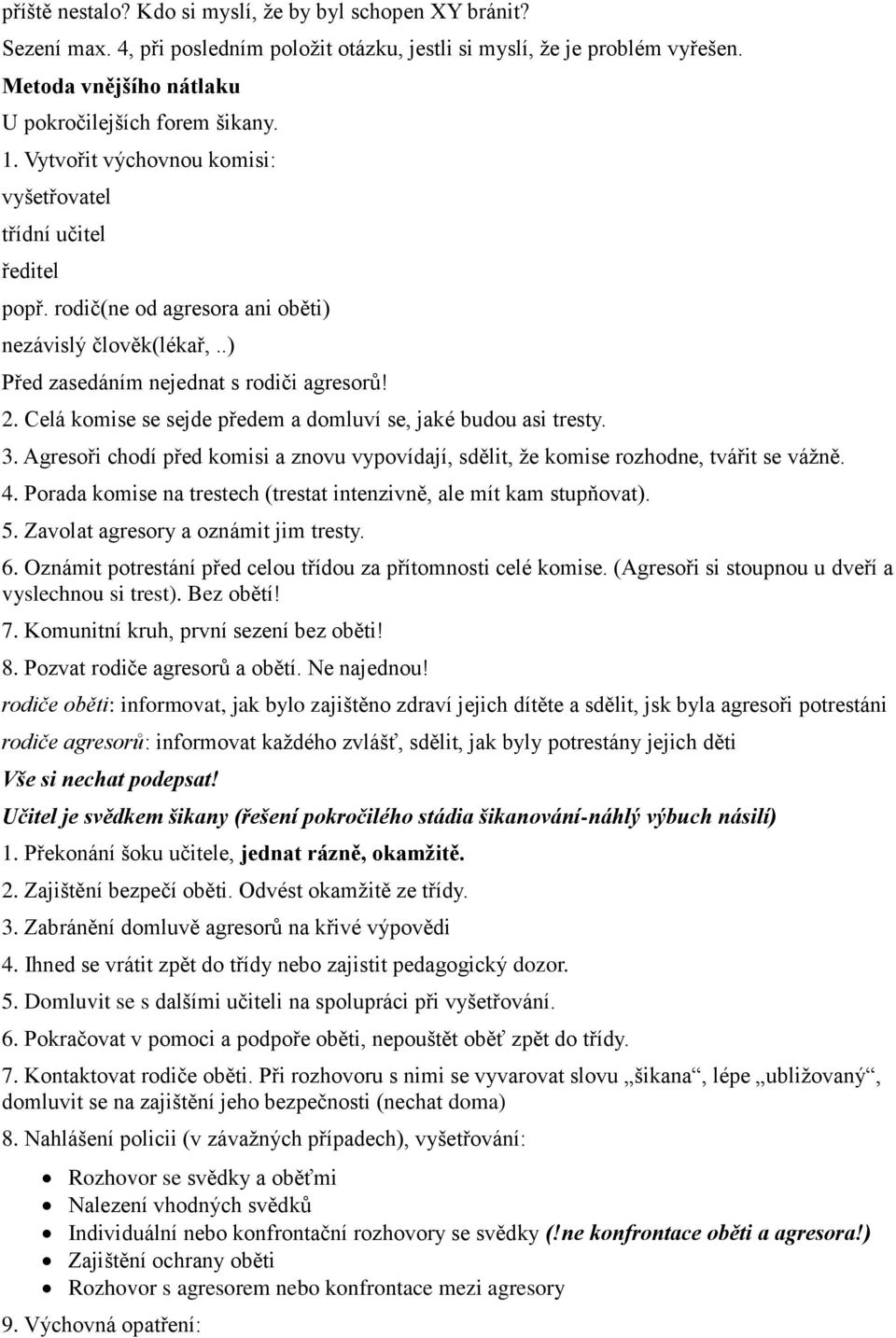 Celá komise se sejde předem a domluví se, jaké budou asi tresty. 3. Agresoři chodí před komisi a znovu vypovídají, sdělit, že komise rozhodne, tvářit se vážně. 4.